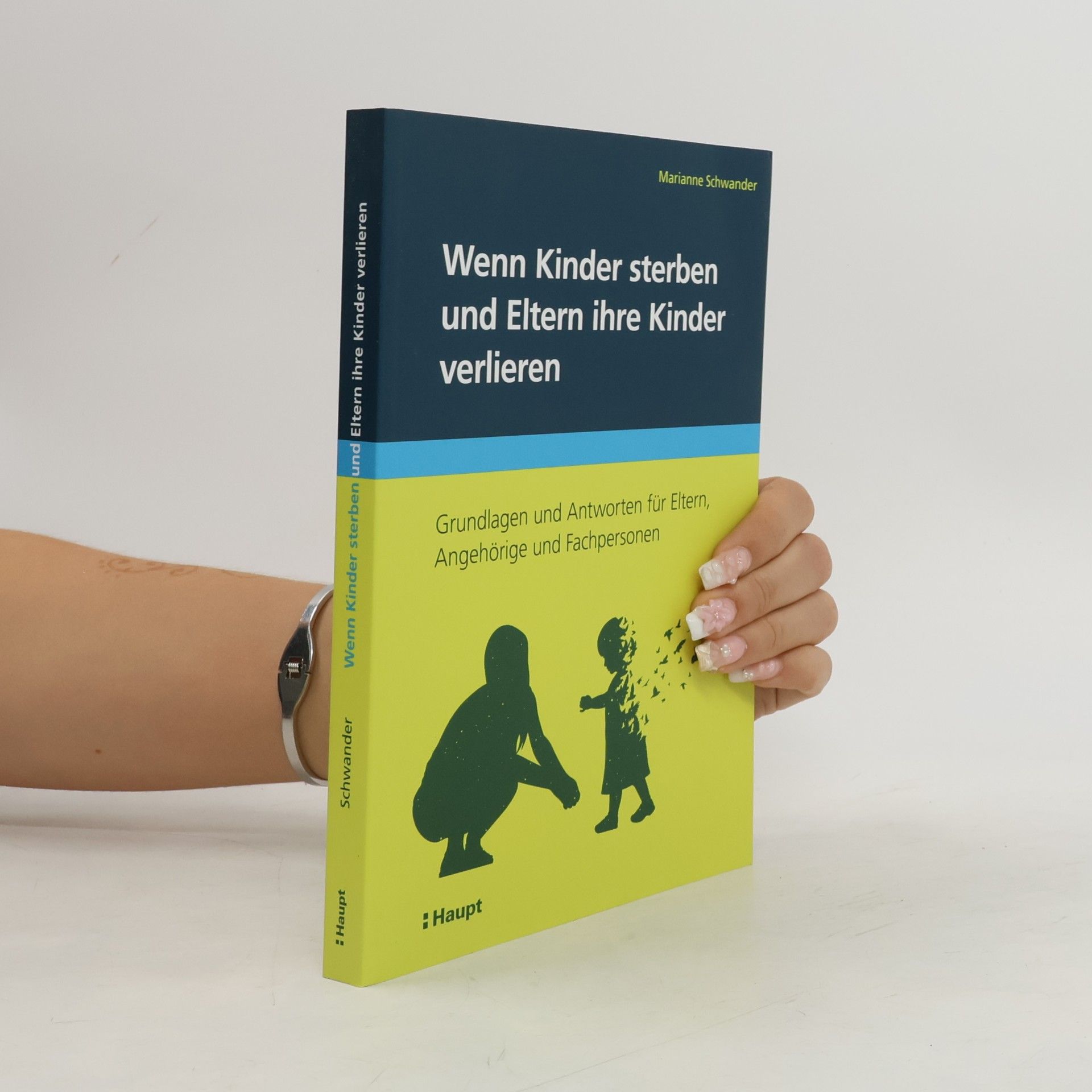 Marianne Schwander Wenn Kinder sterben und Eltern ihre Kinder verlieren: Grundlagen und Antworten für Eltern, Angehörige und Fachpersonen