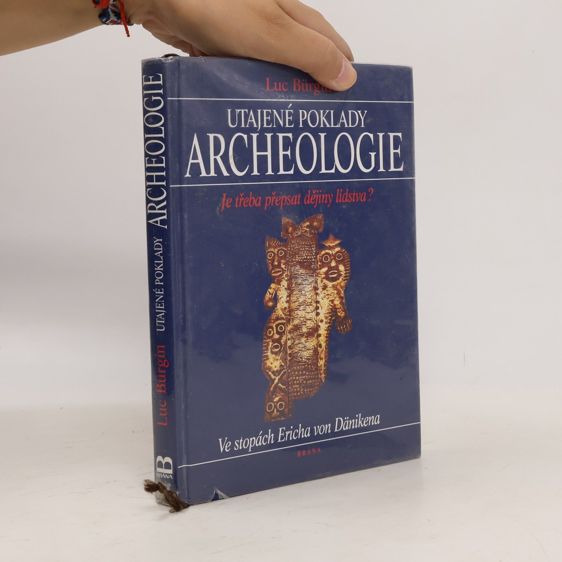 Luc Bürgin Utajené poklady archeologie. Je třeba přepsat dějiny lidstva? Ve stopách Ericha von Dänikena