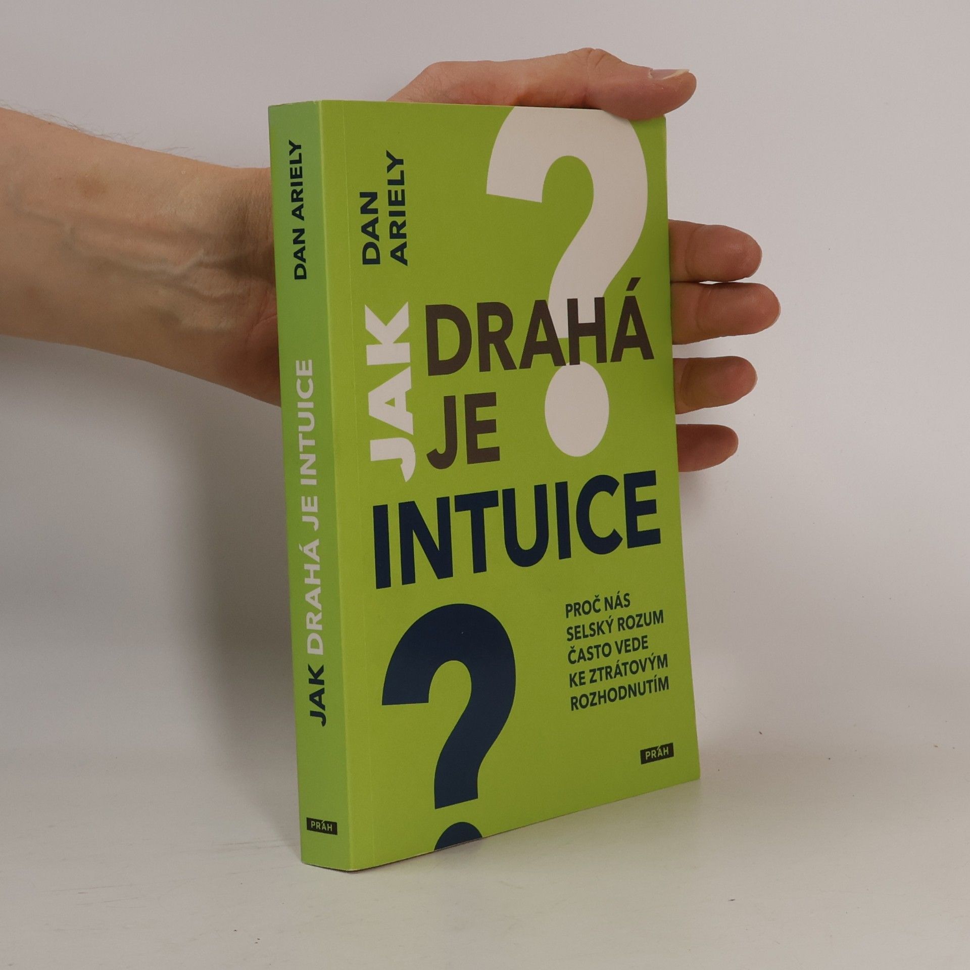 Dan Ariely Jak drahá je intuice : proč nás selský rozum často vede ke ztrátovým rozhodnutím