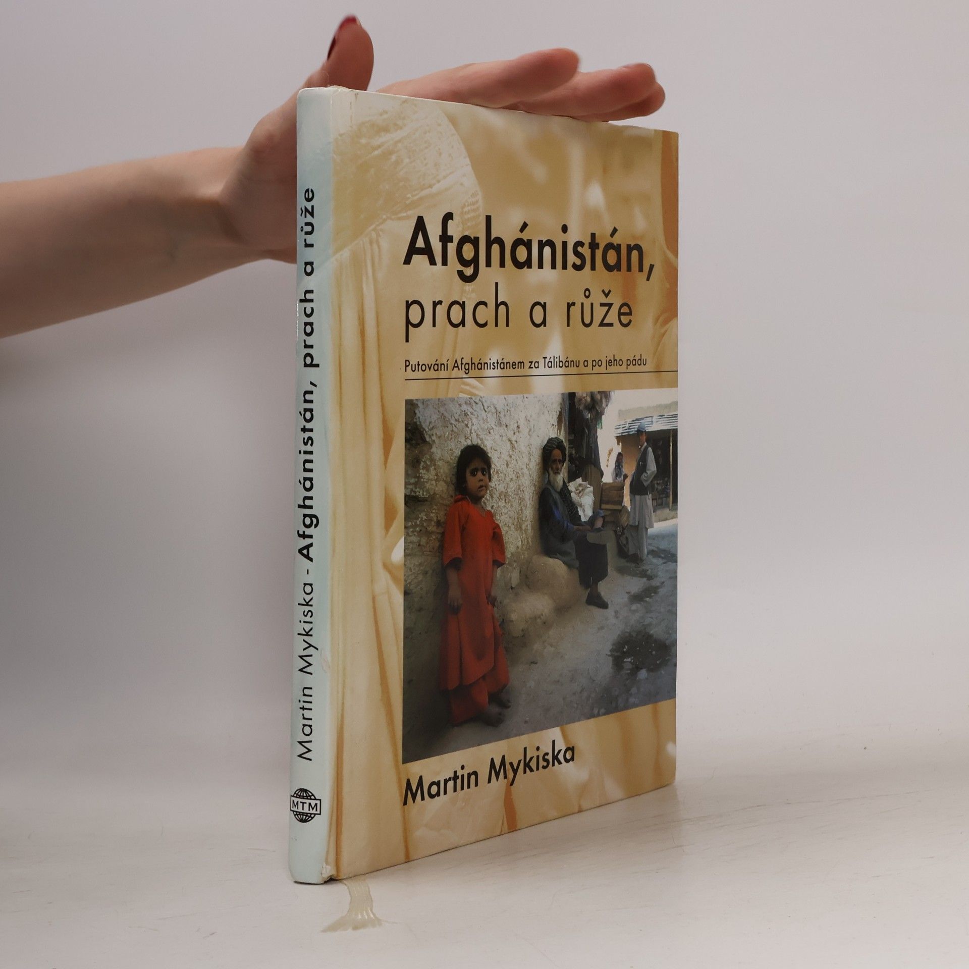 Martin Mykiska Afghánistán, prach a růže: Putování Afghánistánem za Tálibánu a po jeho pádu