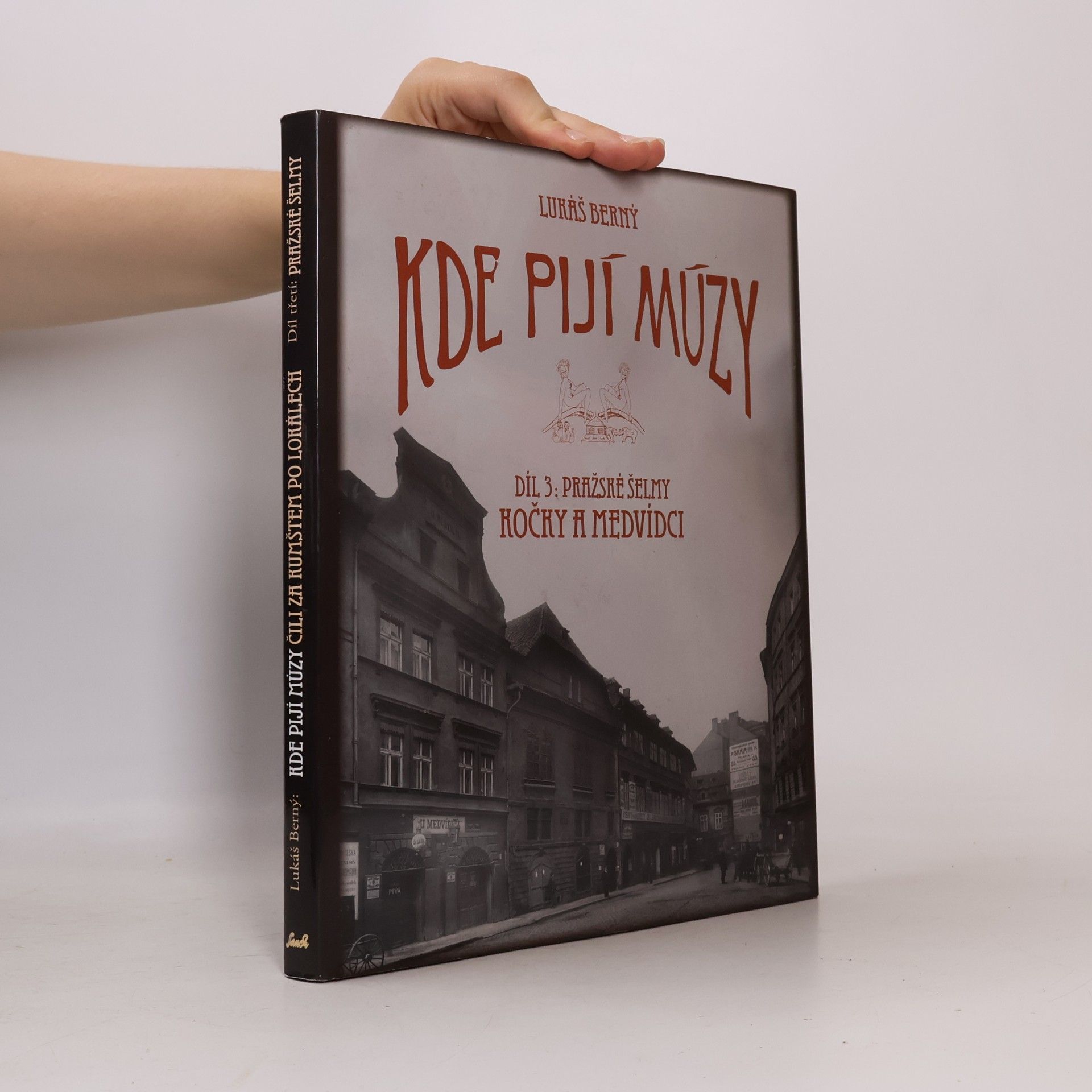 Lukáš Berný Kde pijí múzy, čili, Za kumštem po lokálech. Díl 3: Pražské šelmy