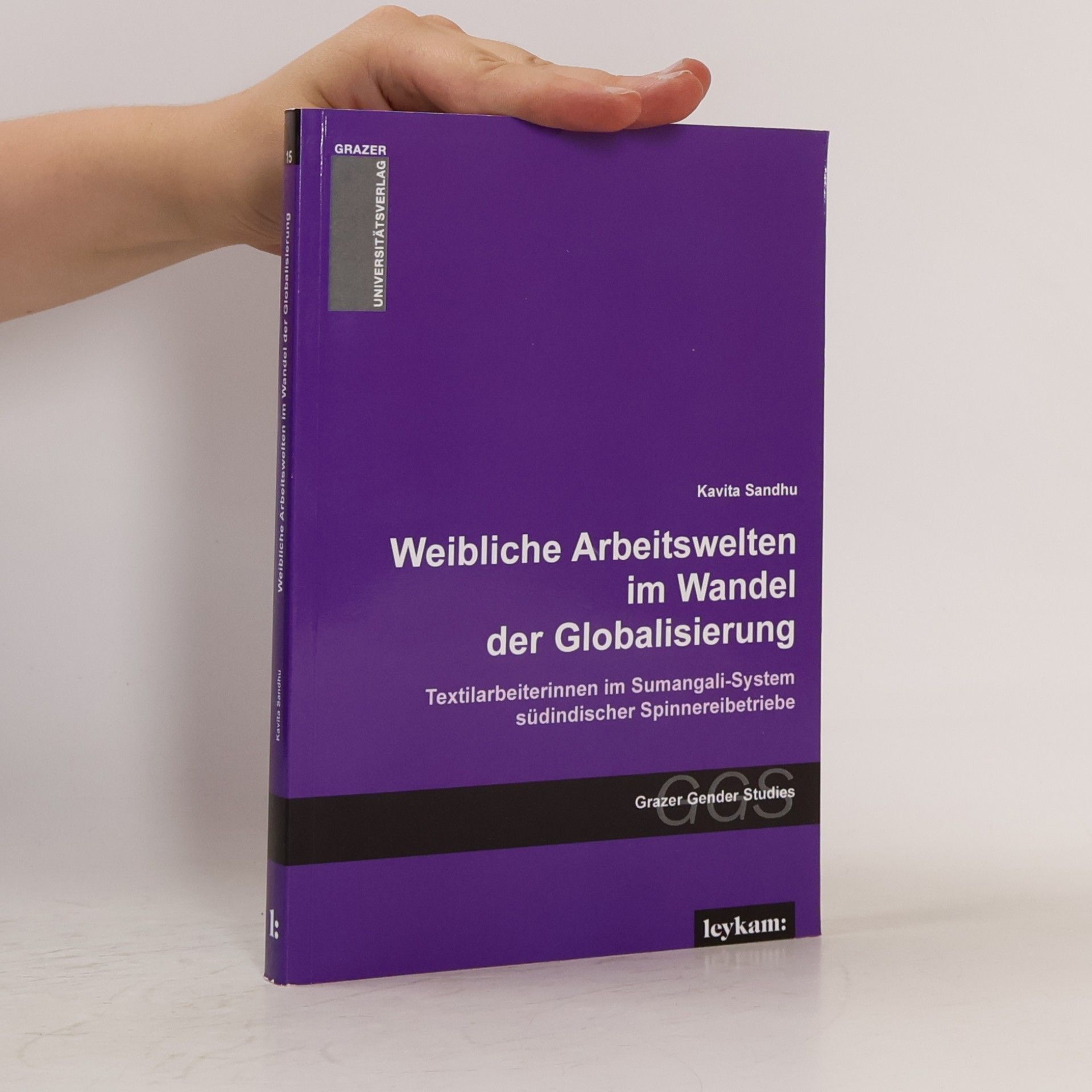 Kavita Sandhu Grazer Gender Studies - 15: Weibliche Arbeitswelten im Wandel der Globalisierung. Textilarbeiterinnen im Sumangali-System südindischer Spinnereibetriebe