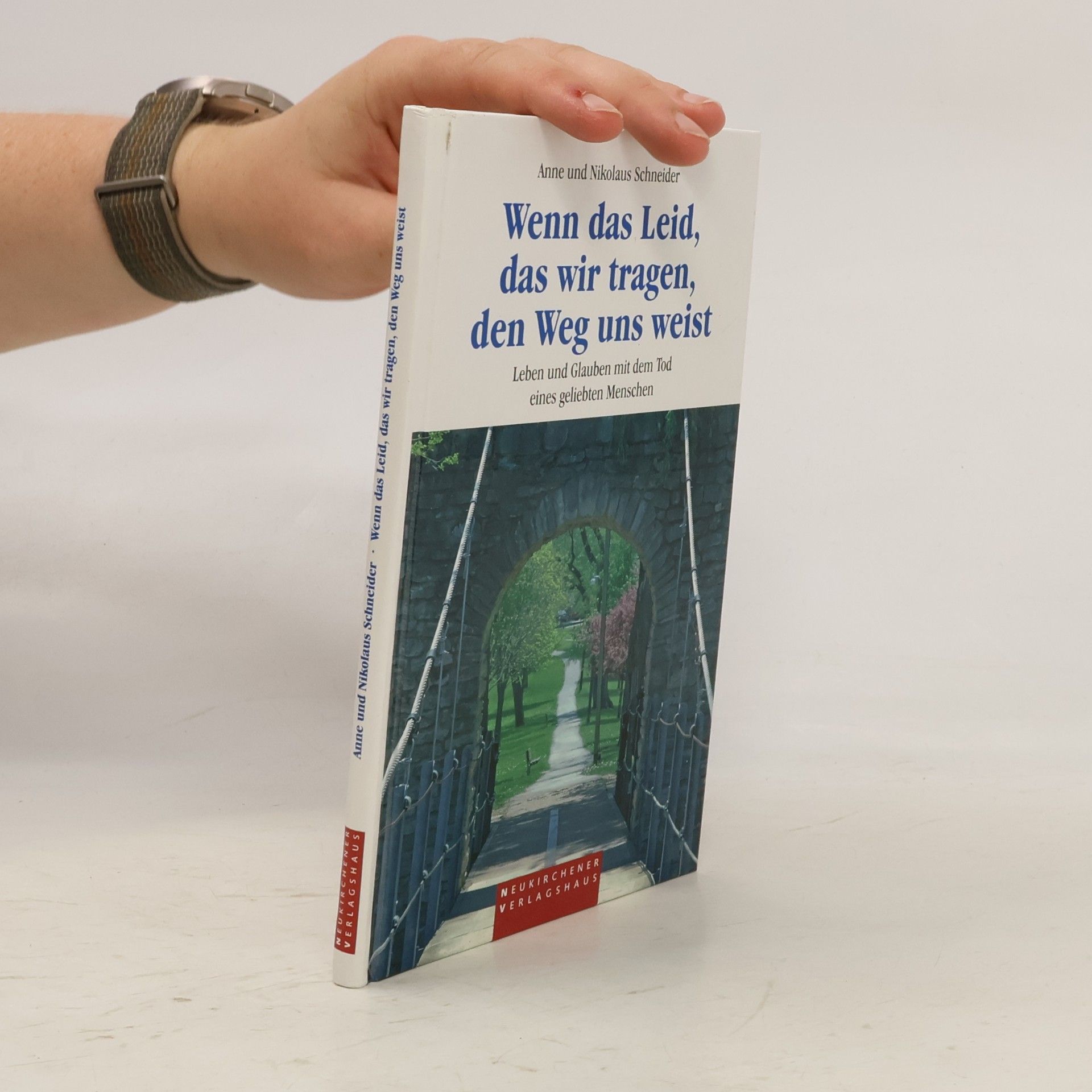 Anne Schneider Wenn das Leid, das wir tragen, den Weg uns weist. Leben und Glauben mit dem Tod eines geliebten Menschen