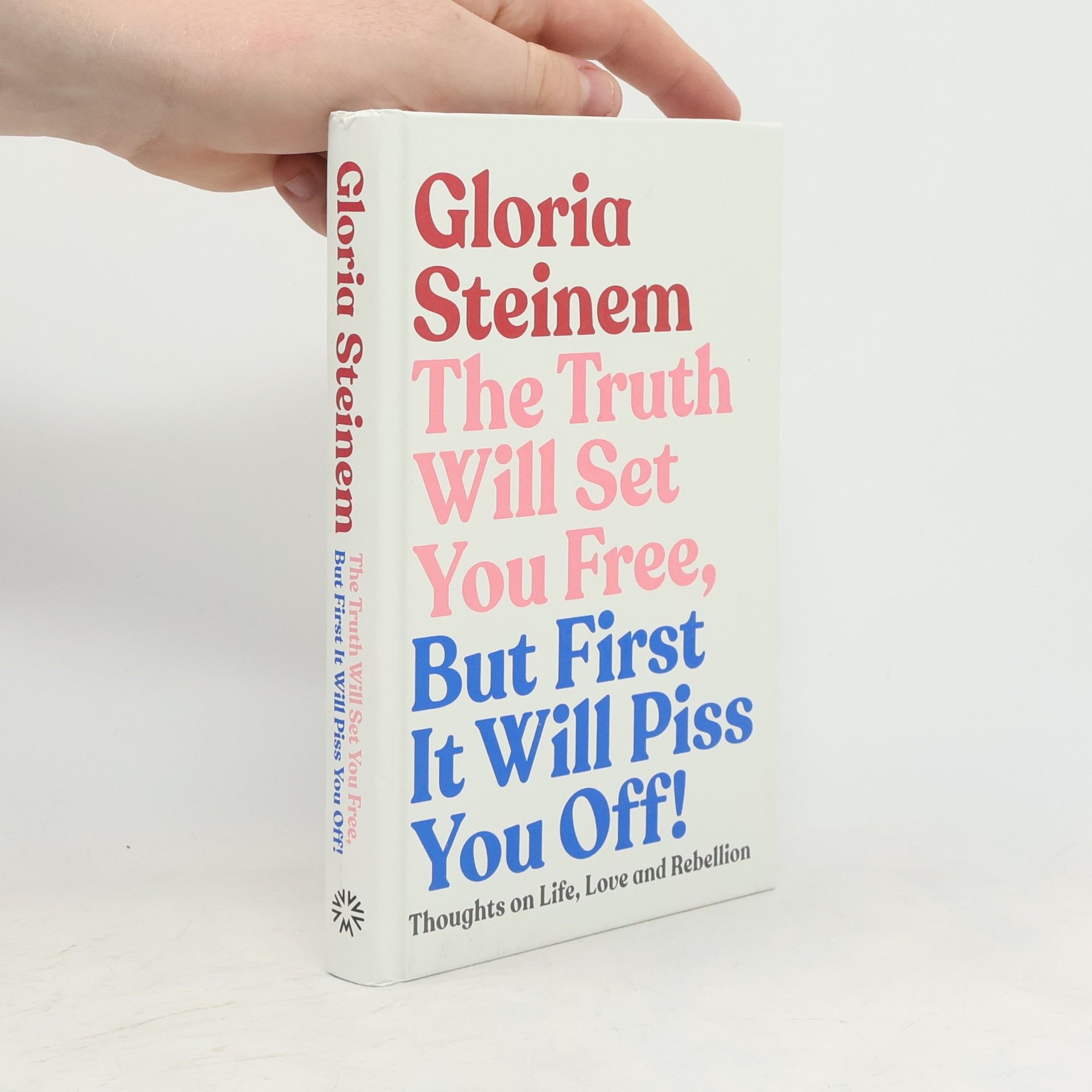 Gloria Steinem The Truth Will Set You Free, But First It Will Piss You Off!