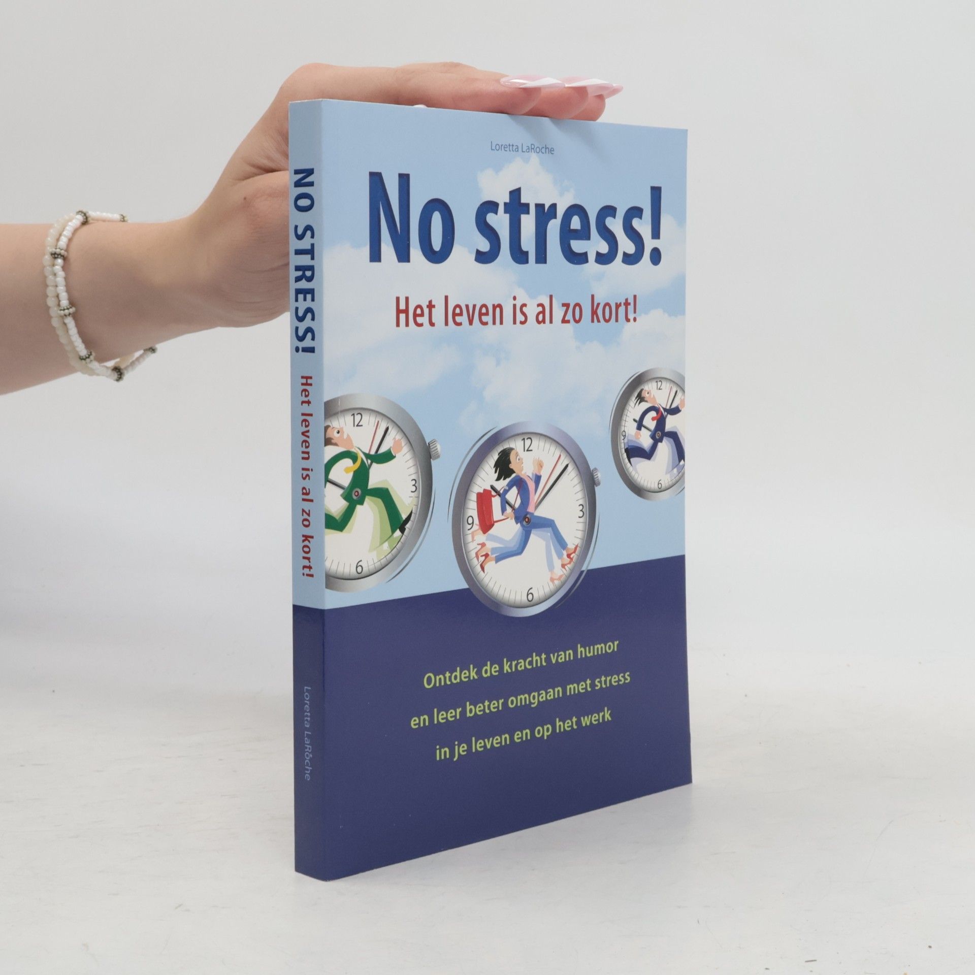 Loretta LaRoche No stress! Het leven is al zo kort! Ontdek de kracht van humor en leer beter omgaan met stress in je leven en op het werk
