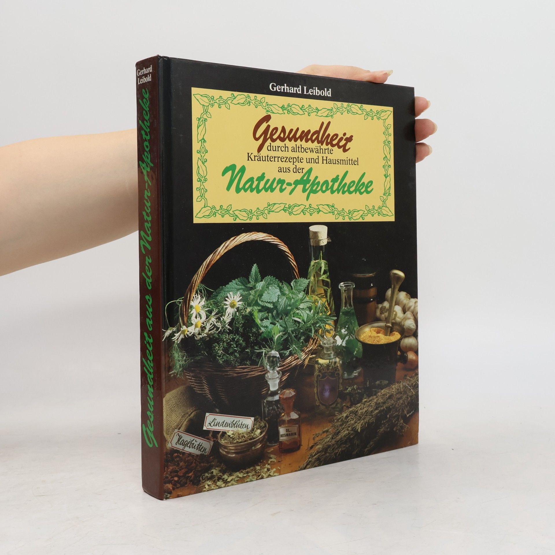 Gerhard Leibold Gesundheit durch altbewährte Kräuterrezepte und Hausmittel aus der Natur-Apotheke