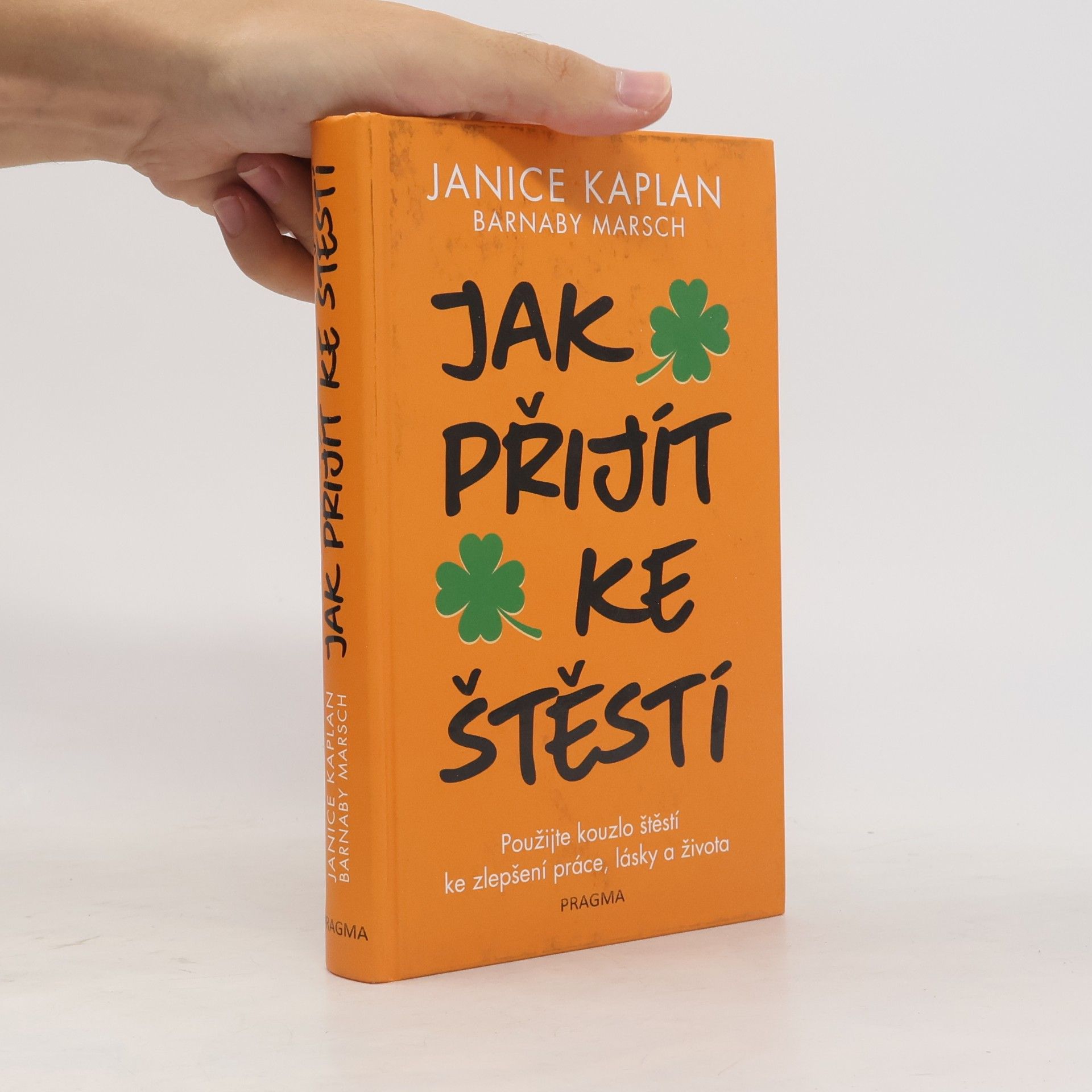 Janice Kaplan Jak přijít ke štěstí: Použijte kouzlo štěstí ke zlepšení práce, lásky a života
