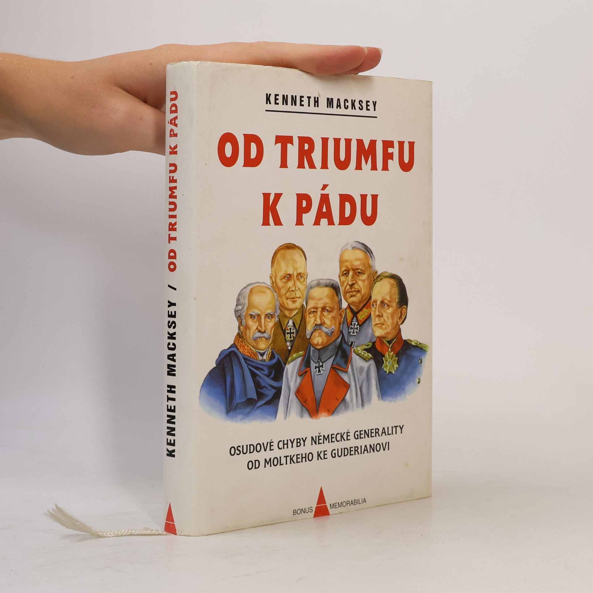 Kenneth Macksey Od triumfu k pádu. Osudové chyby německé generality od Moltkeho ke Guderianovi