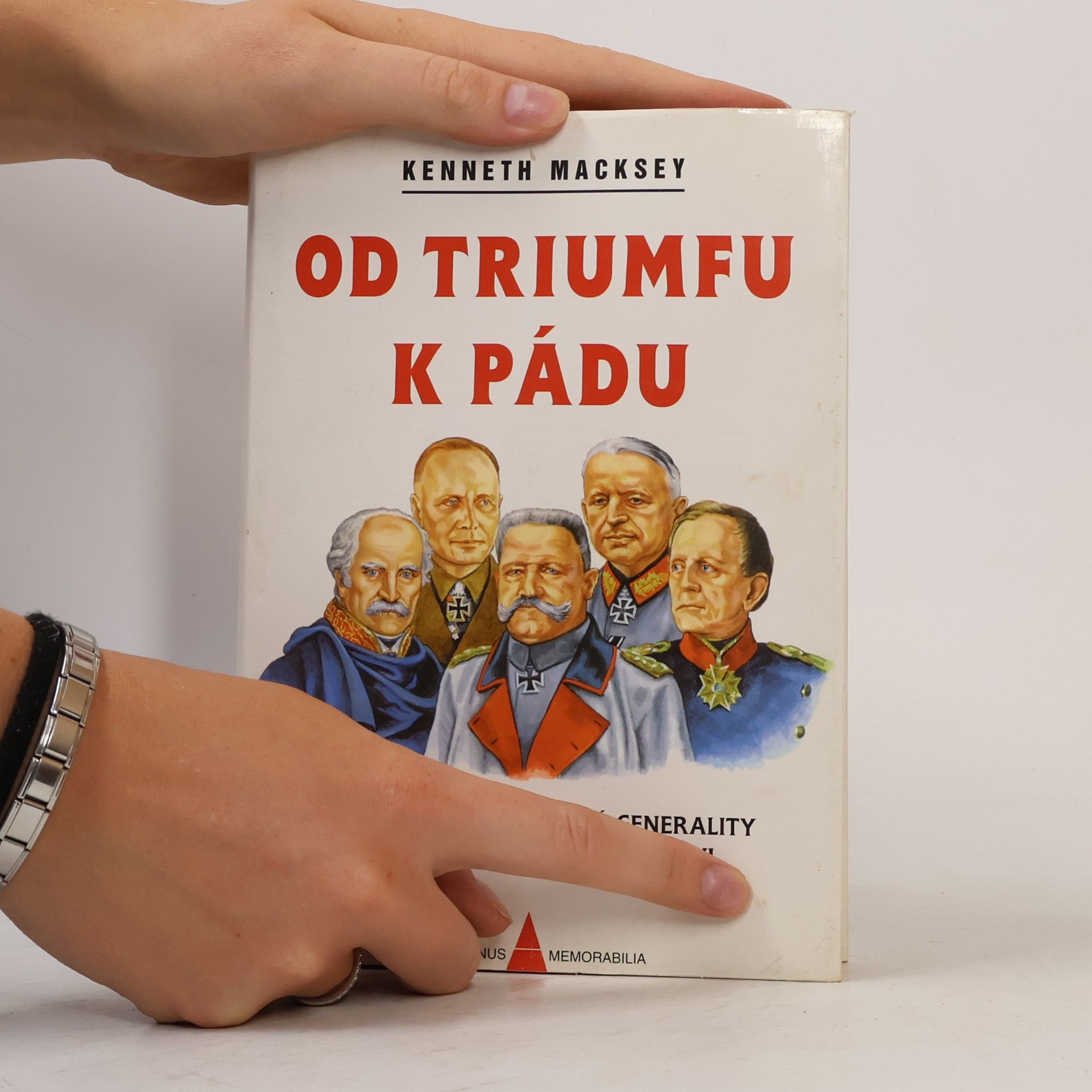 Kenneth Macksey Od triumfu k pádu. Osudové chyby německé generality od Moltkeho ke Guderianovi