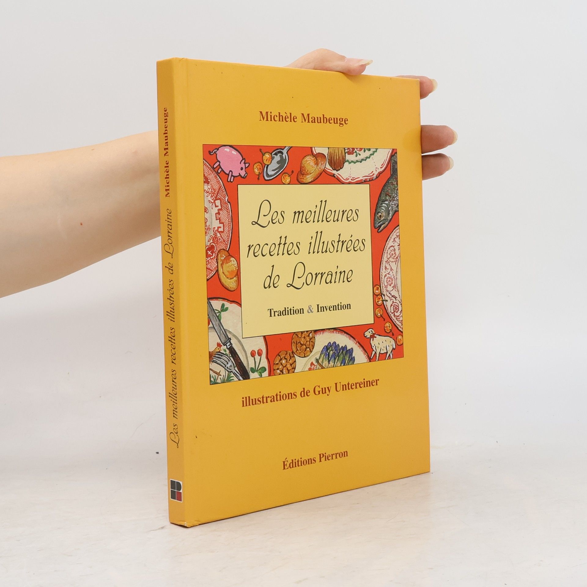 Guy Untereiner Les meilleures recettes illustrées de Lorraine: Tradition & Invention