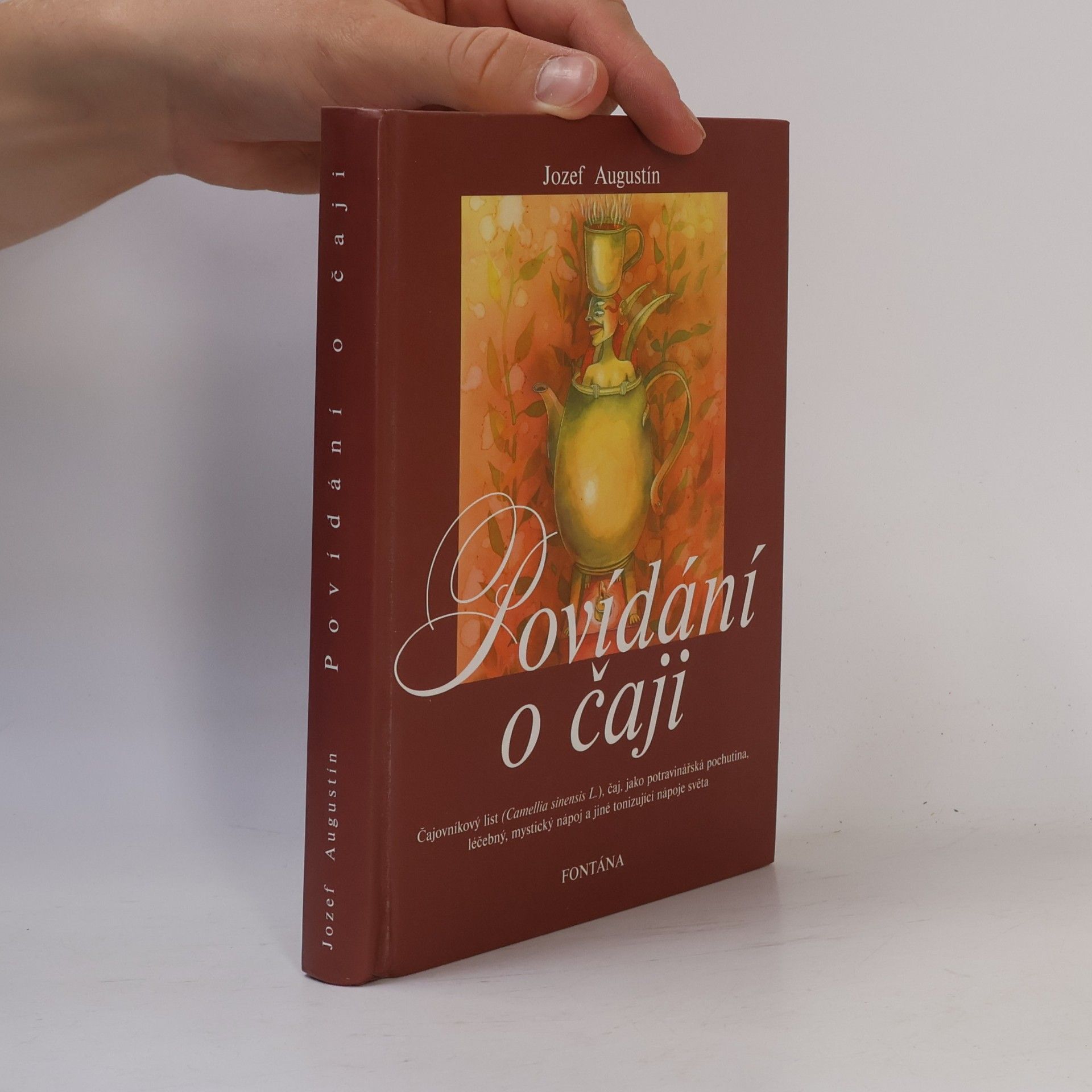 Jozef Augustín Povídání o čaji : čajovníkový list (Camellia sinensis L.), čaj, jako potravinářská pochutina, léčebný, mystický nápoj a jiné tonizující nápoje světa
