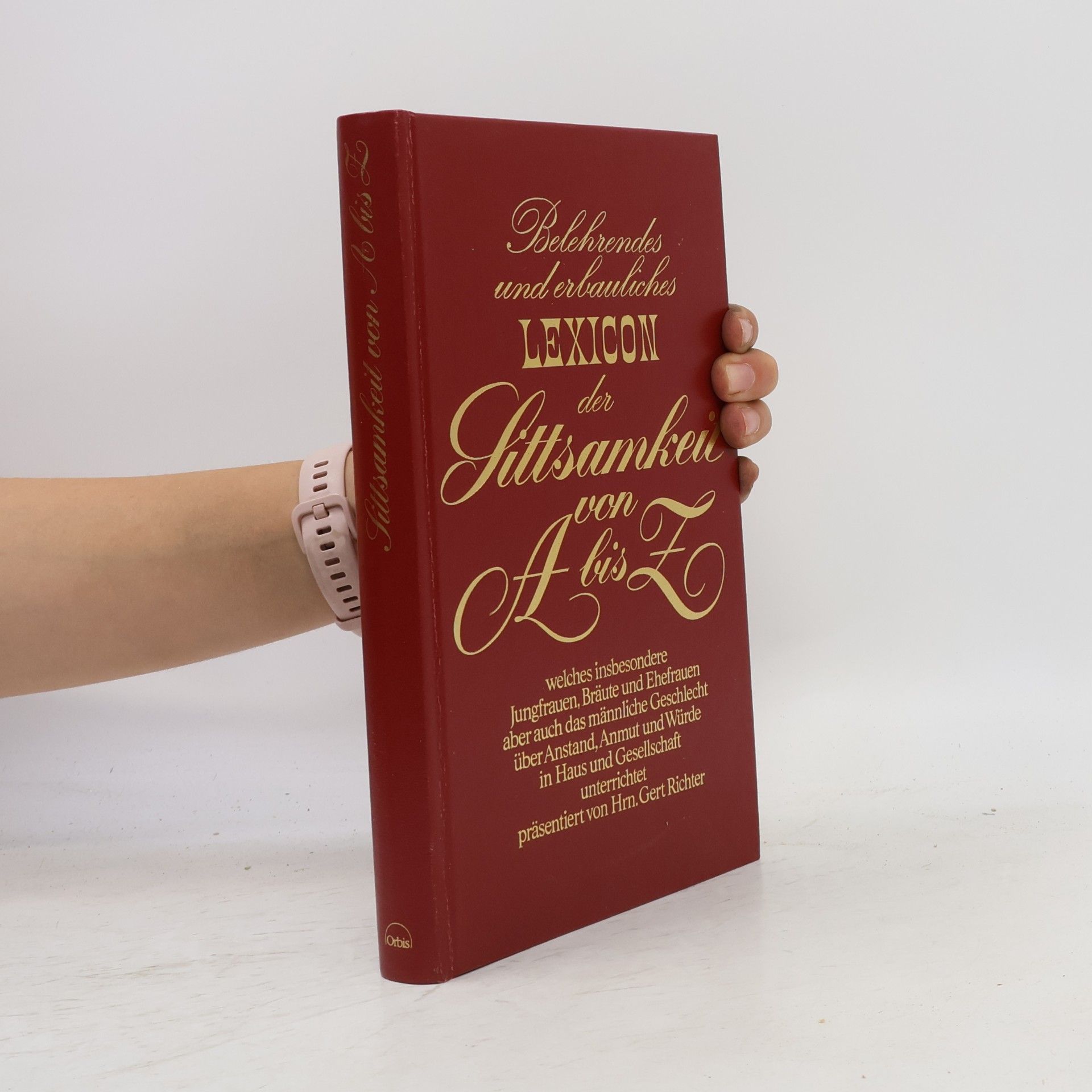 Belehrendes und erbauliches Lexicon der Sittsamkeit von A bis Z, welches insbesondere Jungfrauen, Bräute und Ehefrauen, aber auch das männliche Geschlecht, über Anstand, Anmut und Würde in Haus und Gesellschaft unterrichtet