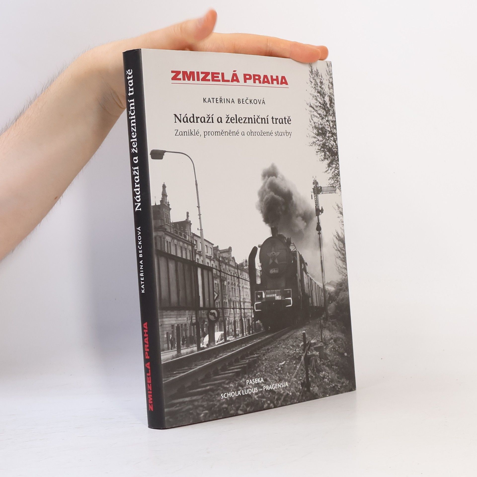 Kateřina Bečková Zmizelá Praha: Zaniklé, proměněné a ohrožené stavby. Nádraží a železniční tratě