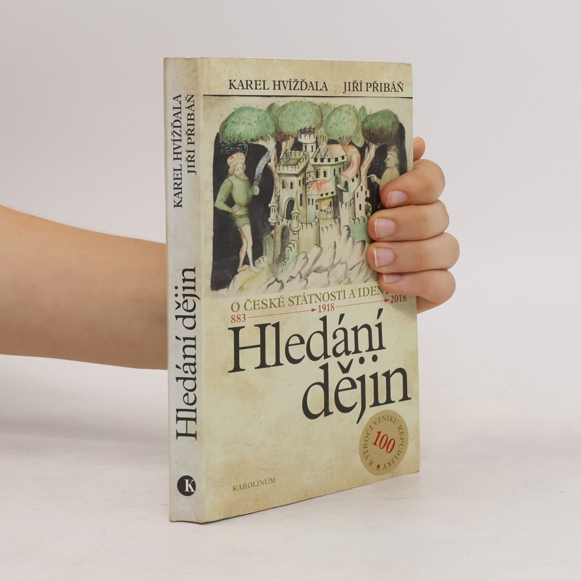 Karel Hvížďala Hledání dějin. O české státnosti a identitě. 883 - 1918 - 2018