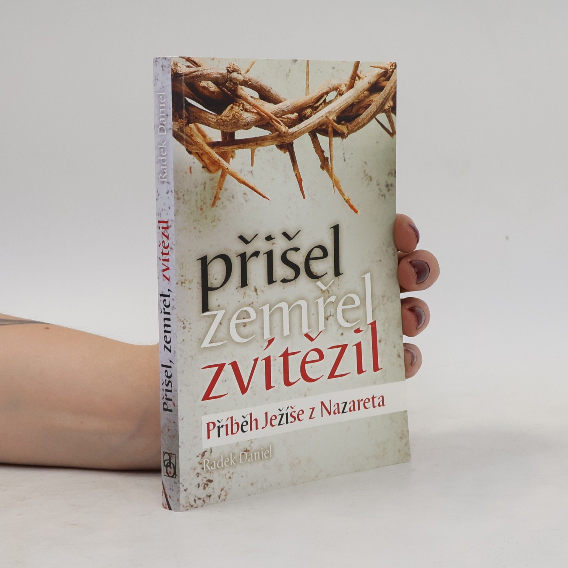 Radek Daniel Přišel, zemřel, zvítězil. Příběh Ježíše z Nazareta
