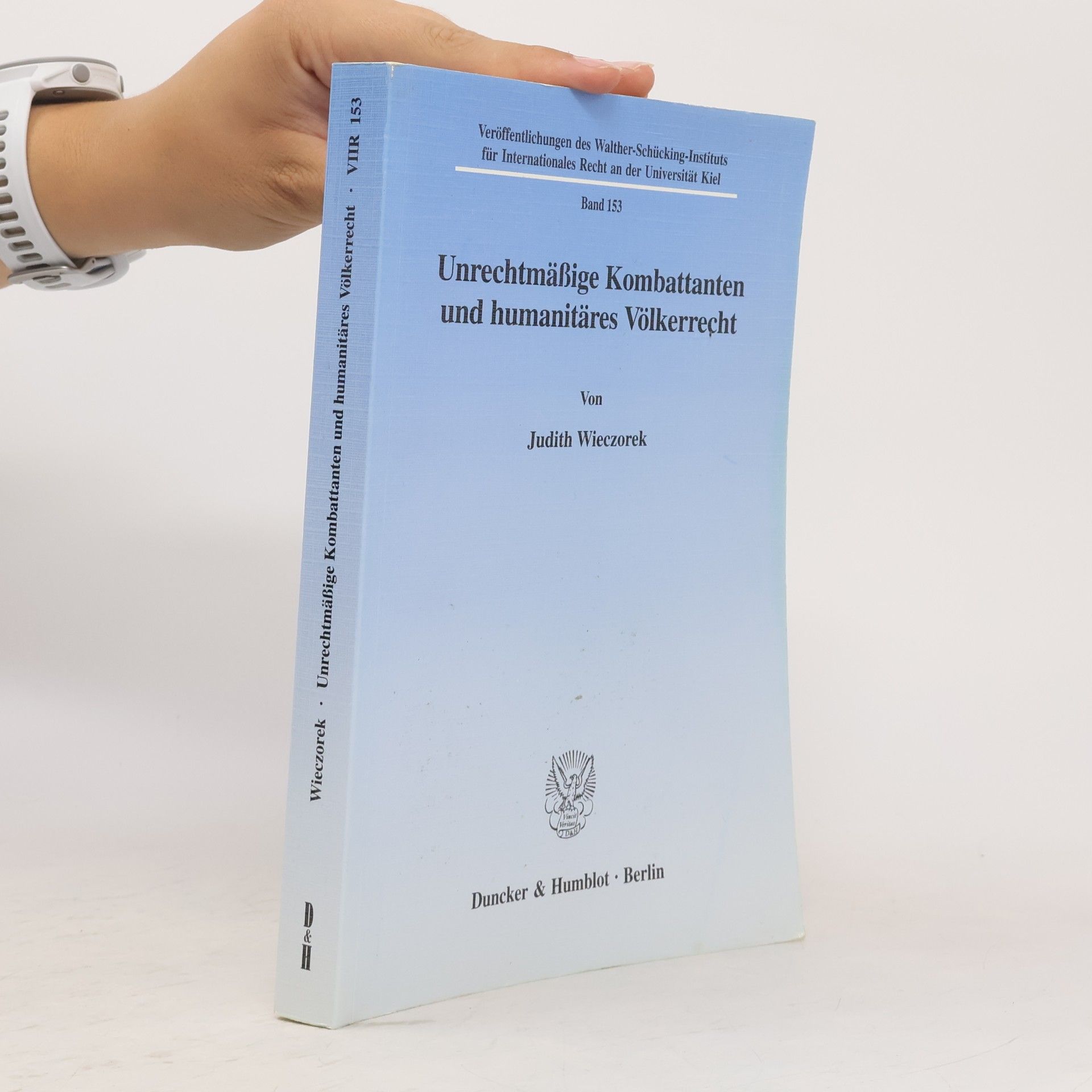 Judith Wieczorek Veröffentlichungen des Walther-Schücking-Instituts für Internationales Recht an der Universität Kiel - 153: Unrechtmäßige Kombattanten und humanitäres Völkerrecht: Dissertationsschrift