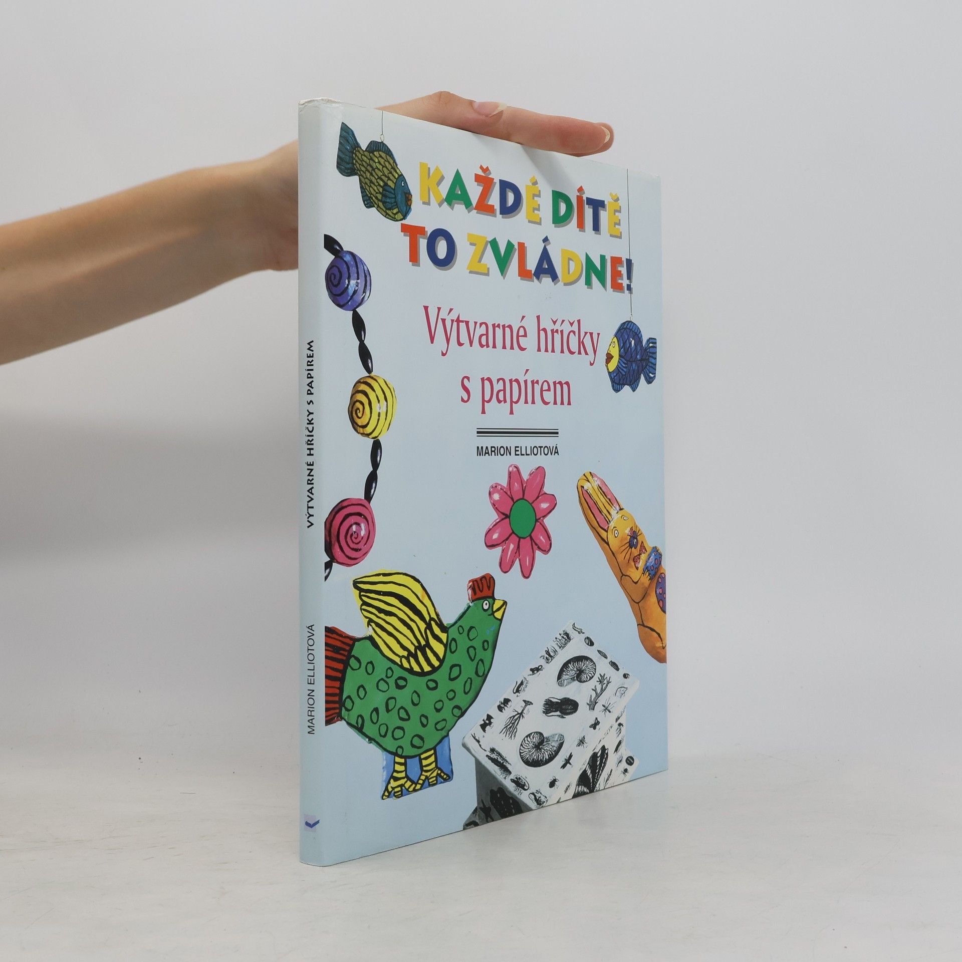 Marion Elliott Výtvarné hříčky s papírem. Papier Maché : Kniha návodů a postupů