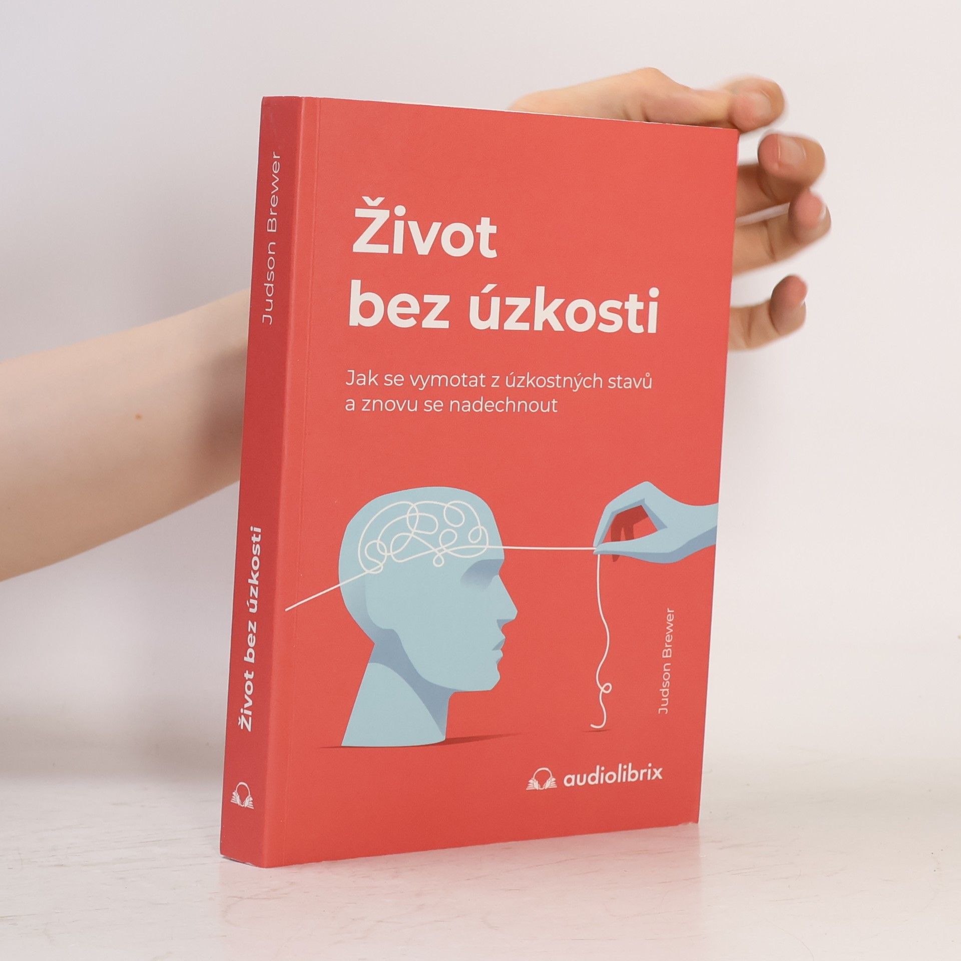 Judson Brewer Život bez úzkosti : jak se vymotat z úzkostných stavů a znovu se nadechnout