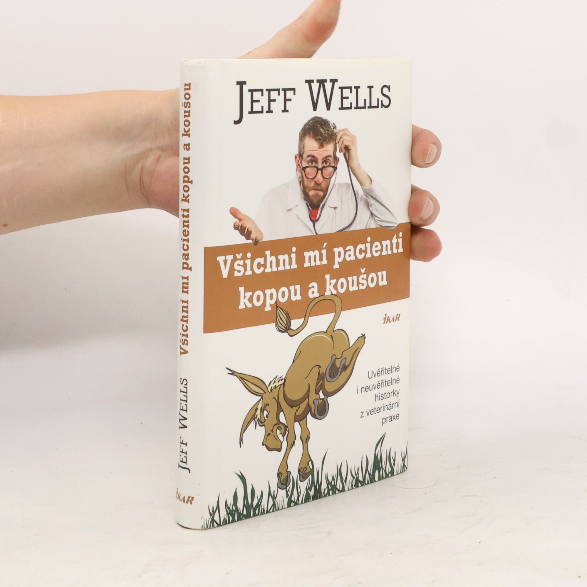 Jeff Wells Všichni mí pacienti kopou a koušou. Uvěřitelné i neuvěřitelné historky z veterinární praxe