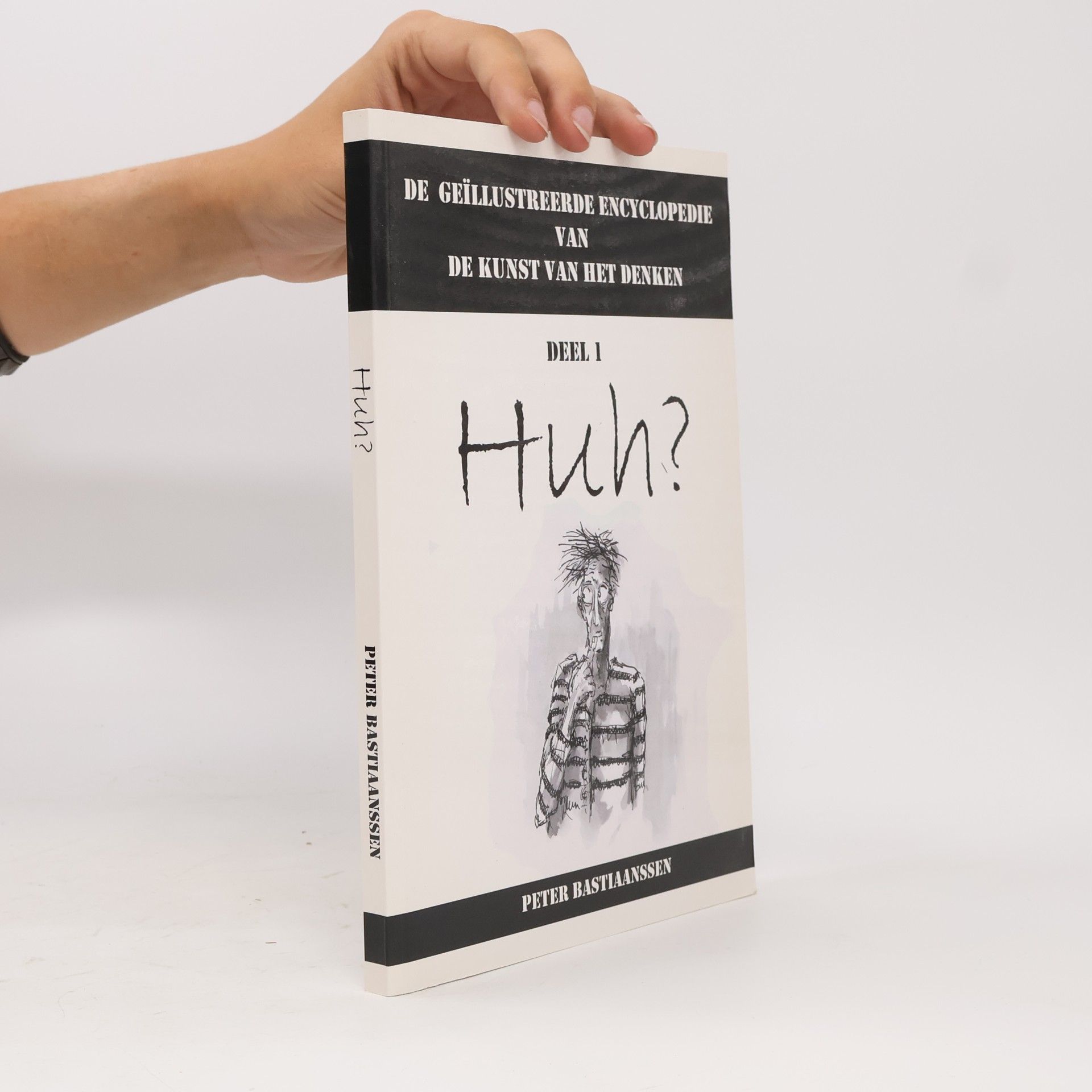 Peter Bastiaanssen De Geïllustreerde Encyclopedie van de Kunst van het Denken - 1: Huh?