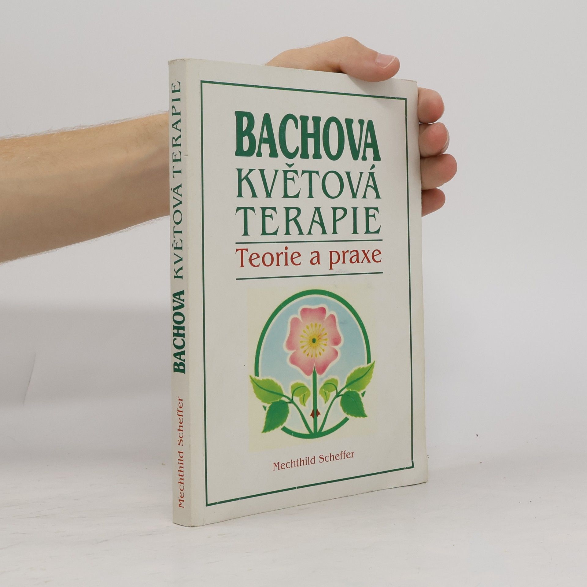 Mechthild Scheffer Bachova květová terapie. Teorie a praxe. Standardní dílo s podrobným popisem květů