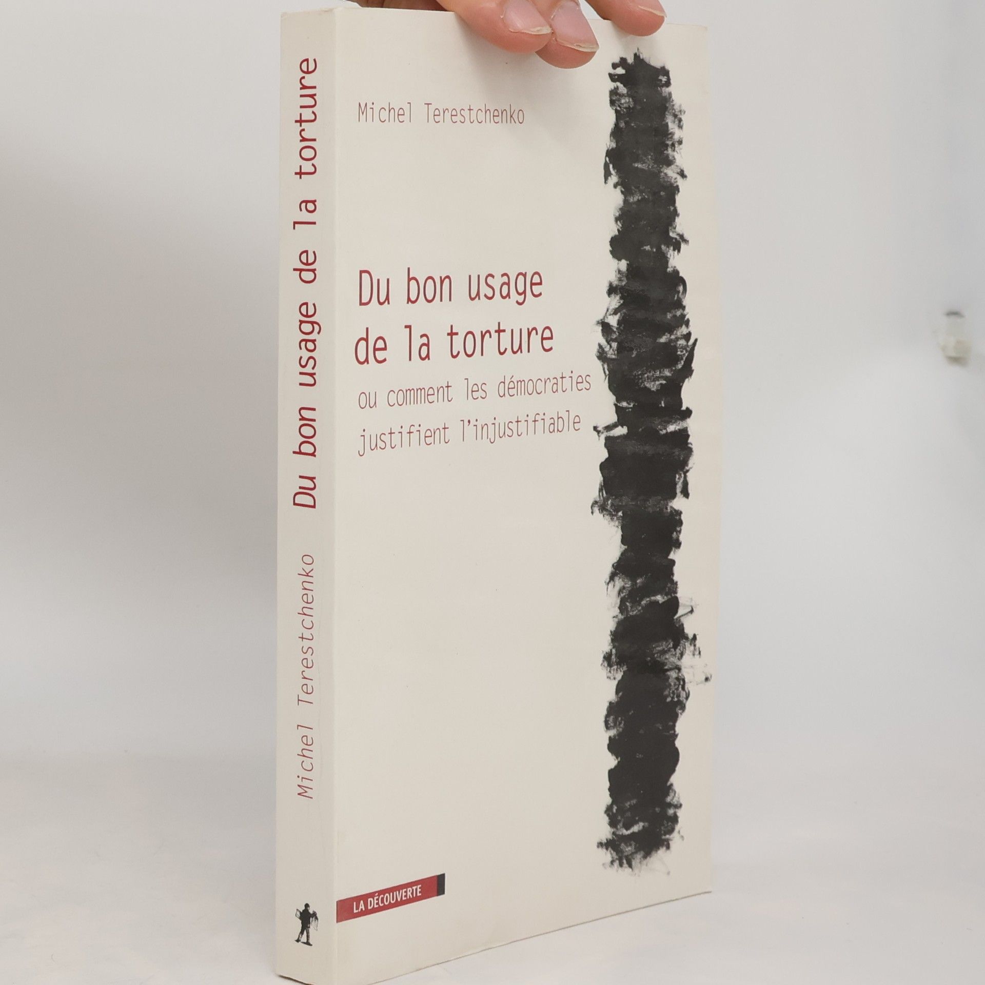 Michel Terestchenko Du bon usage de la torture ou comment les démocraties justifient l'injustifiable