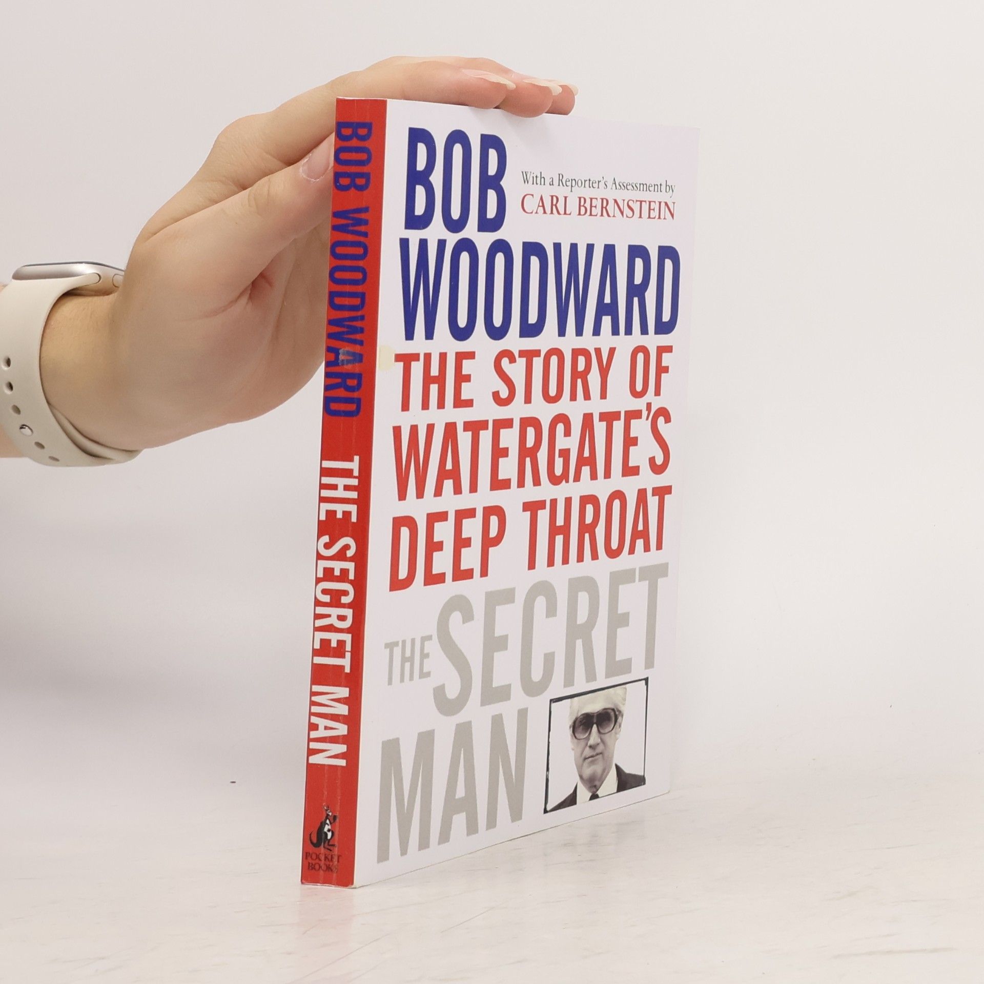 Bob Woodward The Secret Man. The Story of Watergate's Deep Throat