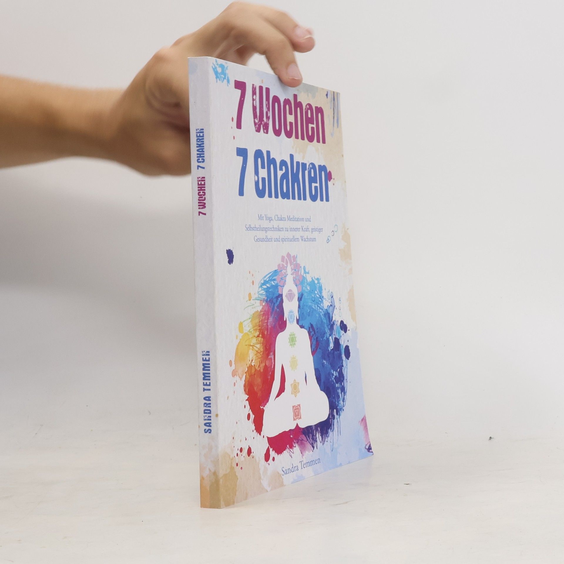 Sandra Temmen 7 Wochen 7 Chakren - Mit Yoga, Chakra Meditation und Selbstheilungstechniken zu innerer Kraft, geistiger Gesundheit und spirituellem Wachstum