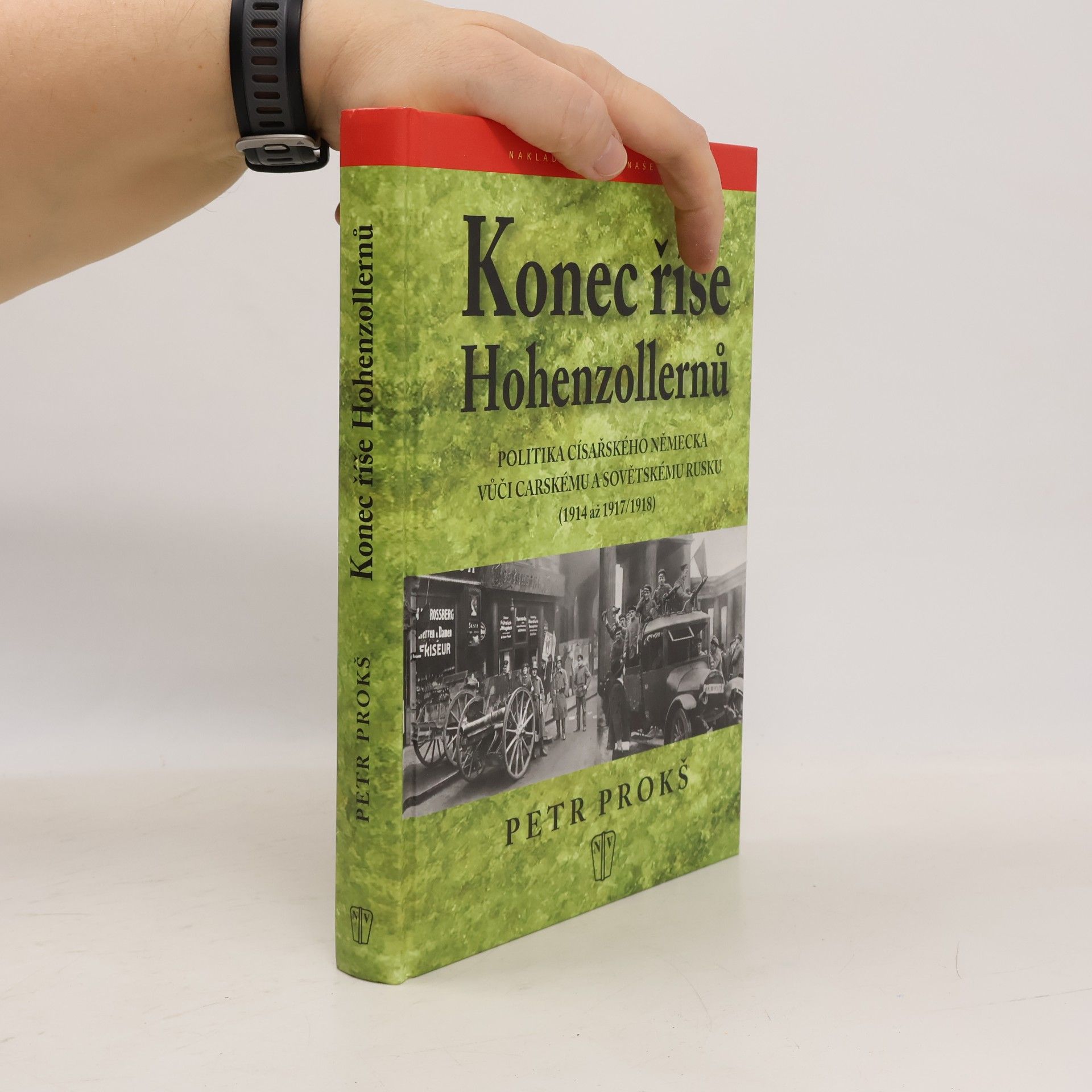 Petr Prokš Konec říše Hohenzollernů. Politika císařského Německa vůči carskému a sovětskému Rusku (1914 až 1917