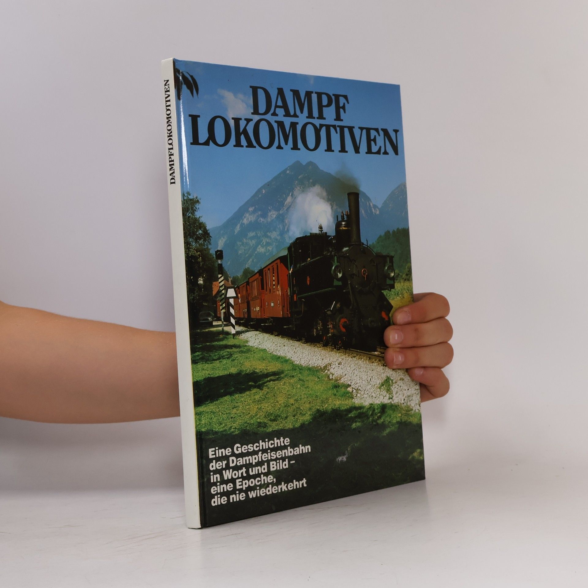 Dampf - Lokomotiven - Eine Geschichte der Dampfeisenbahn in Wort und Bild - eine Epoche die nie wiederkehrt