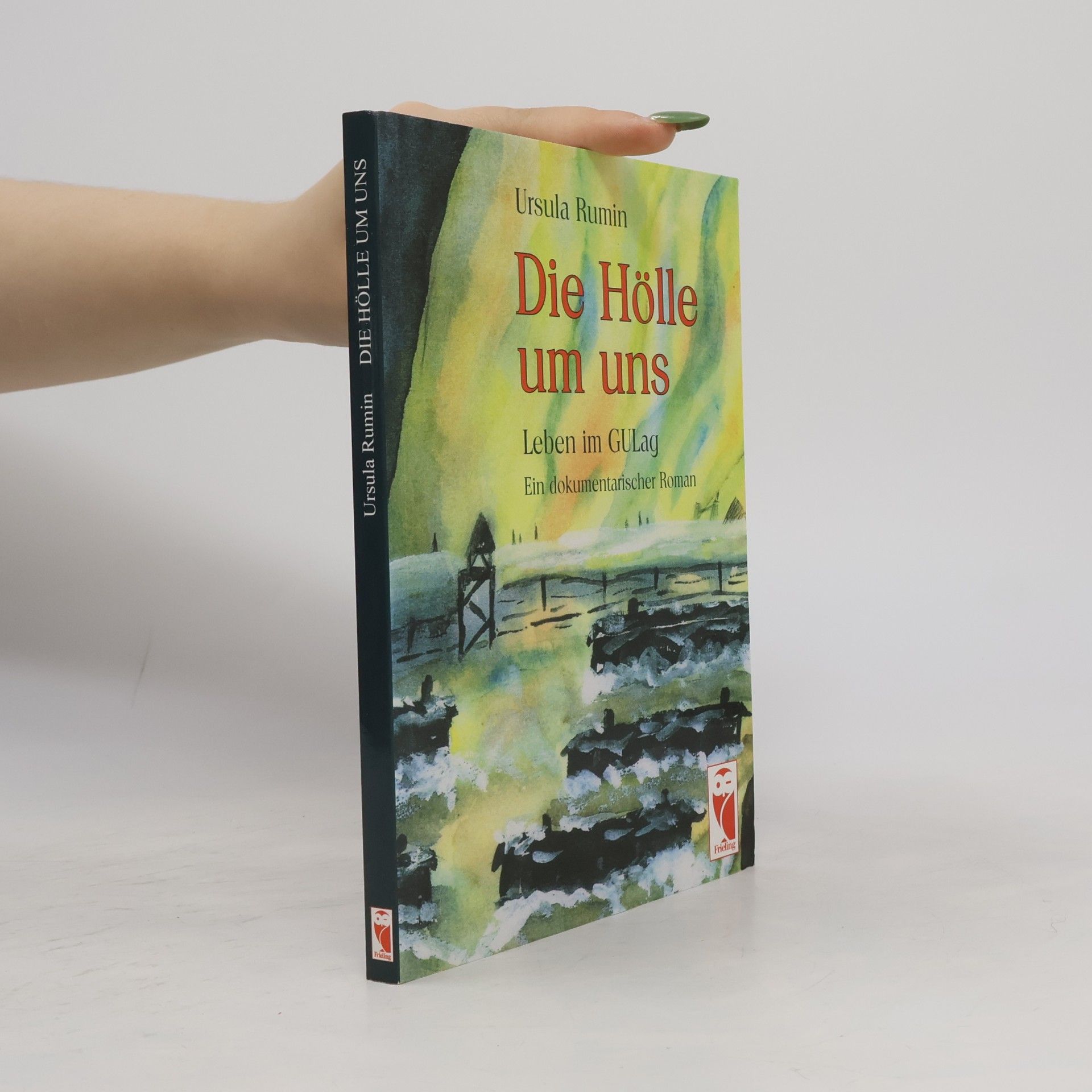 Ursula Rumin Die Hölle um uns: Leben im GULag. Ein dokumentarischer Roman