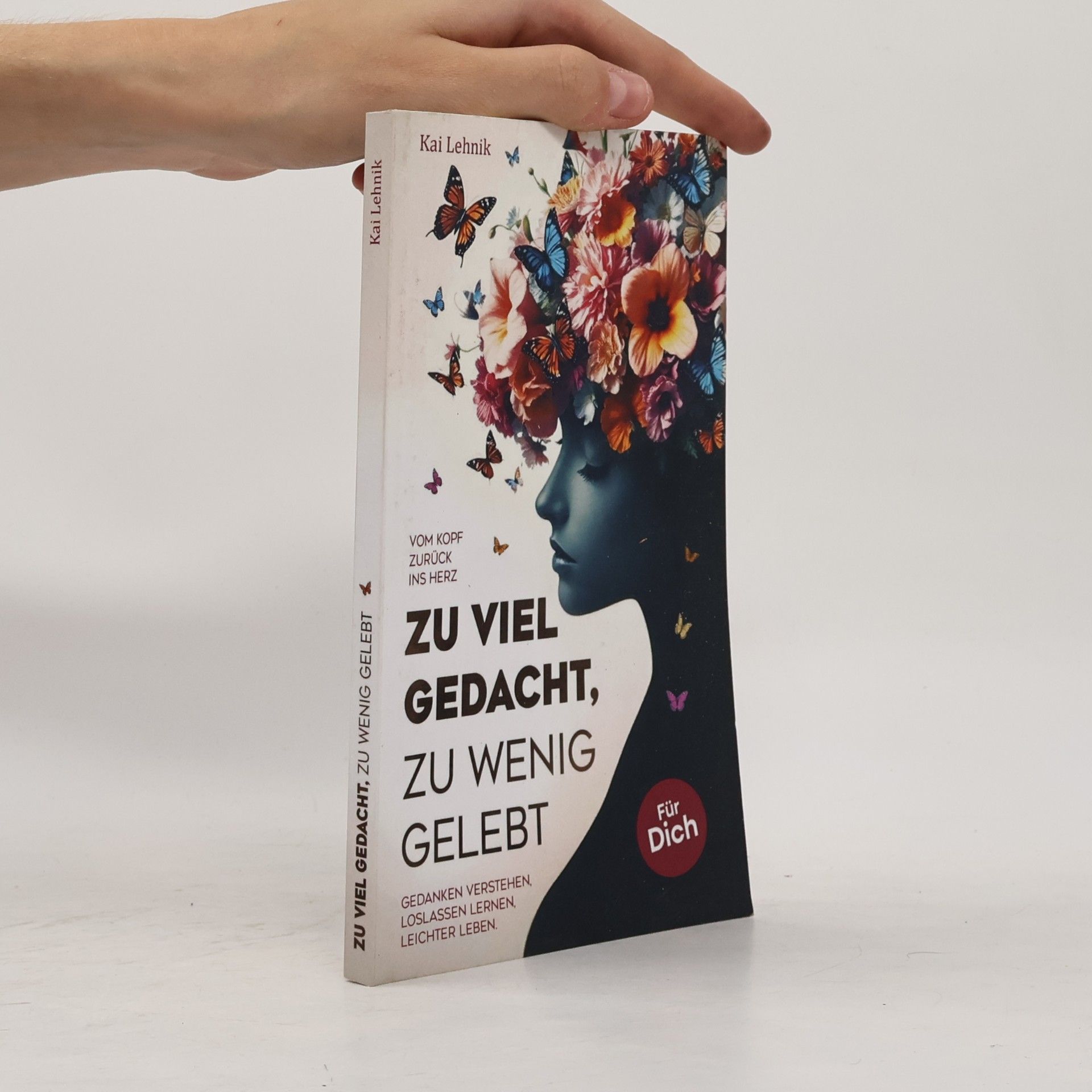 Kai Lehnik Zu viel gedacht, zu wenig gelebt: Vom Kopf zurück ins Herz | Gedanken verstehen, loslassen lernen, leichter leben. Für dich.