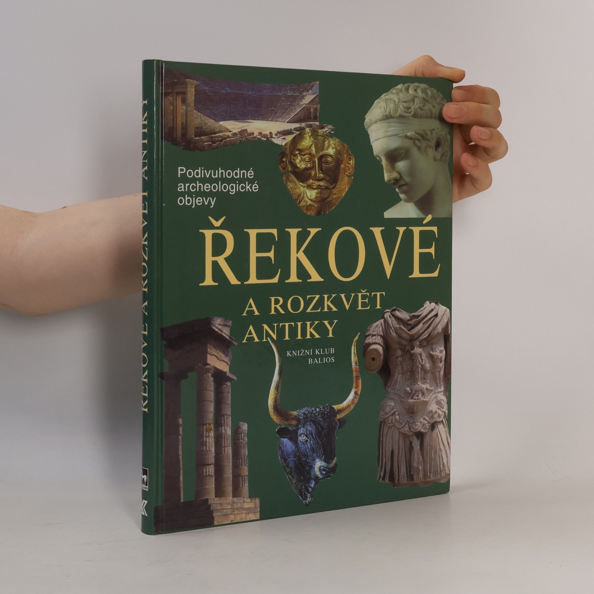 Various authors Řekové a rozkvět antiky: Cesty, objevy, rekonstrukce