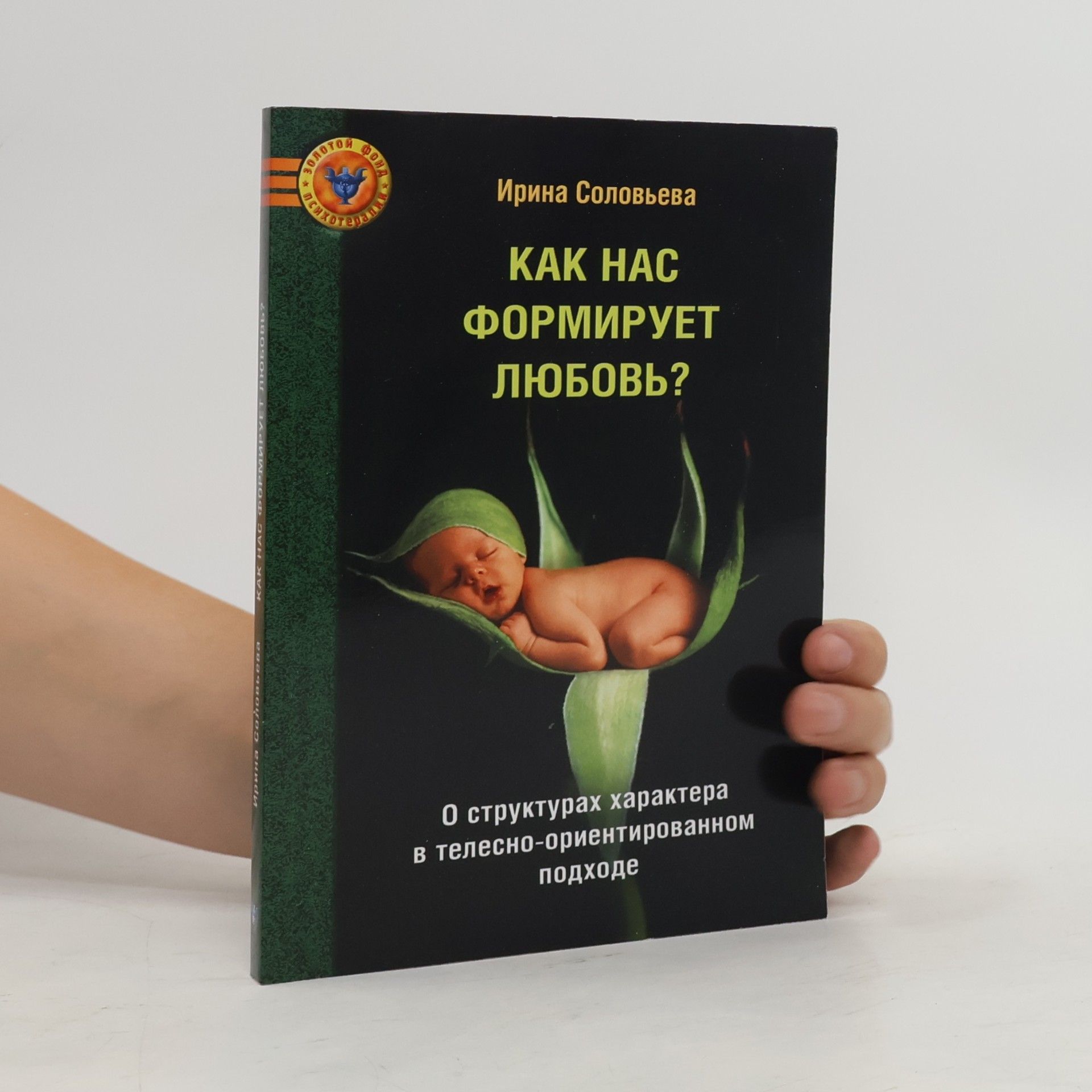 Ирина Александровна Соловьева Как нас формирует любовь? О структурах характера в телесно-ориентированном подходе