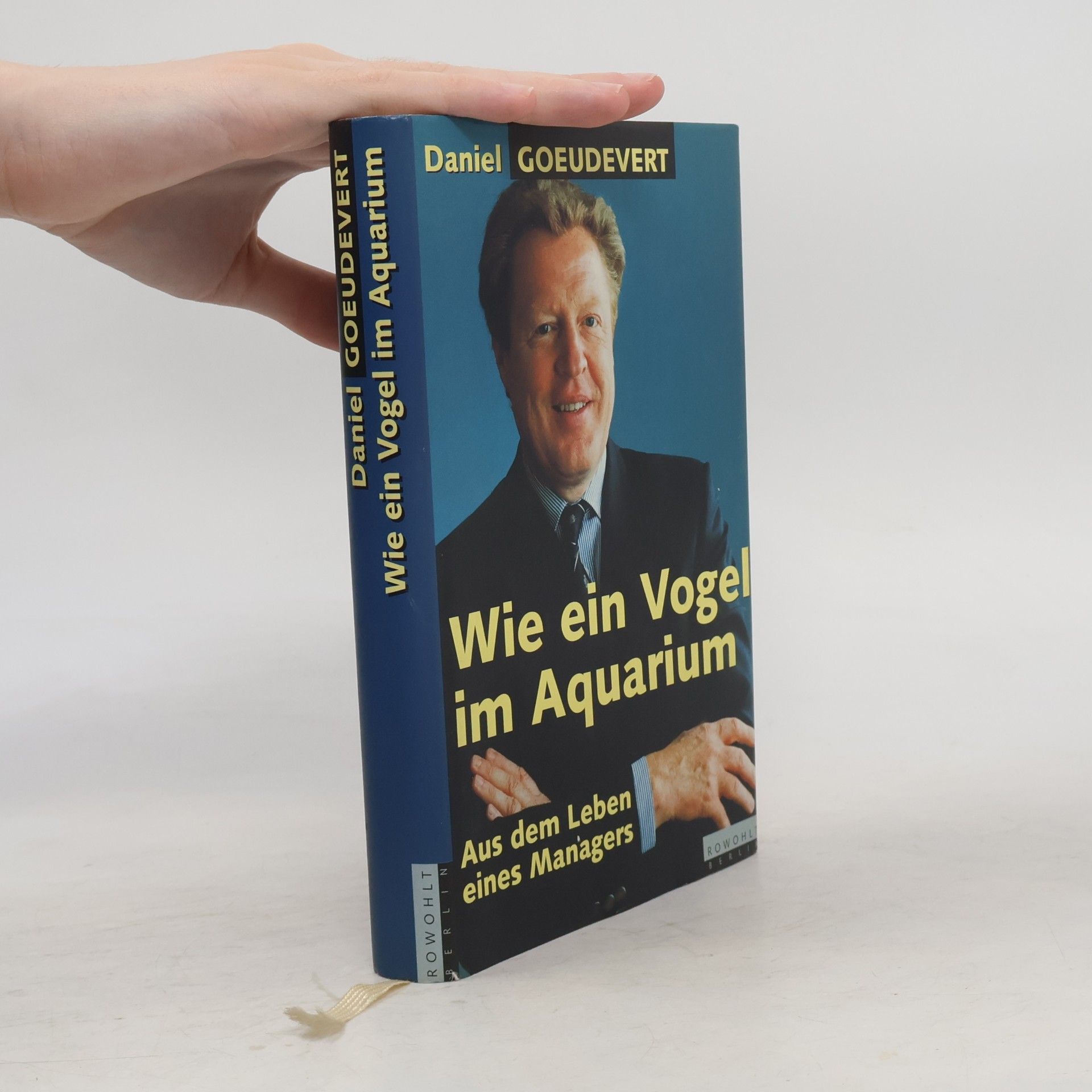 Daniel Goeudevert Wie ein Vogel im Aquarium. Aus dem Leben eines Managers