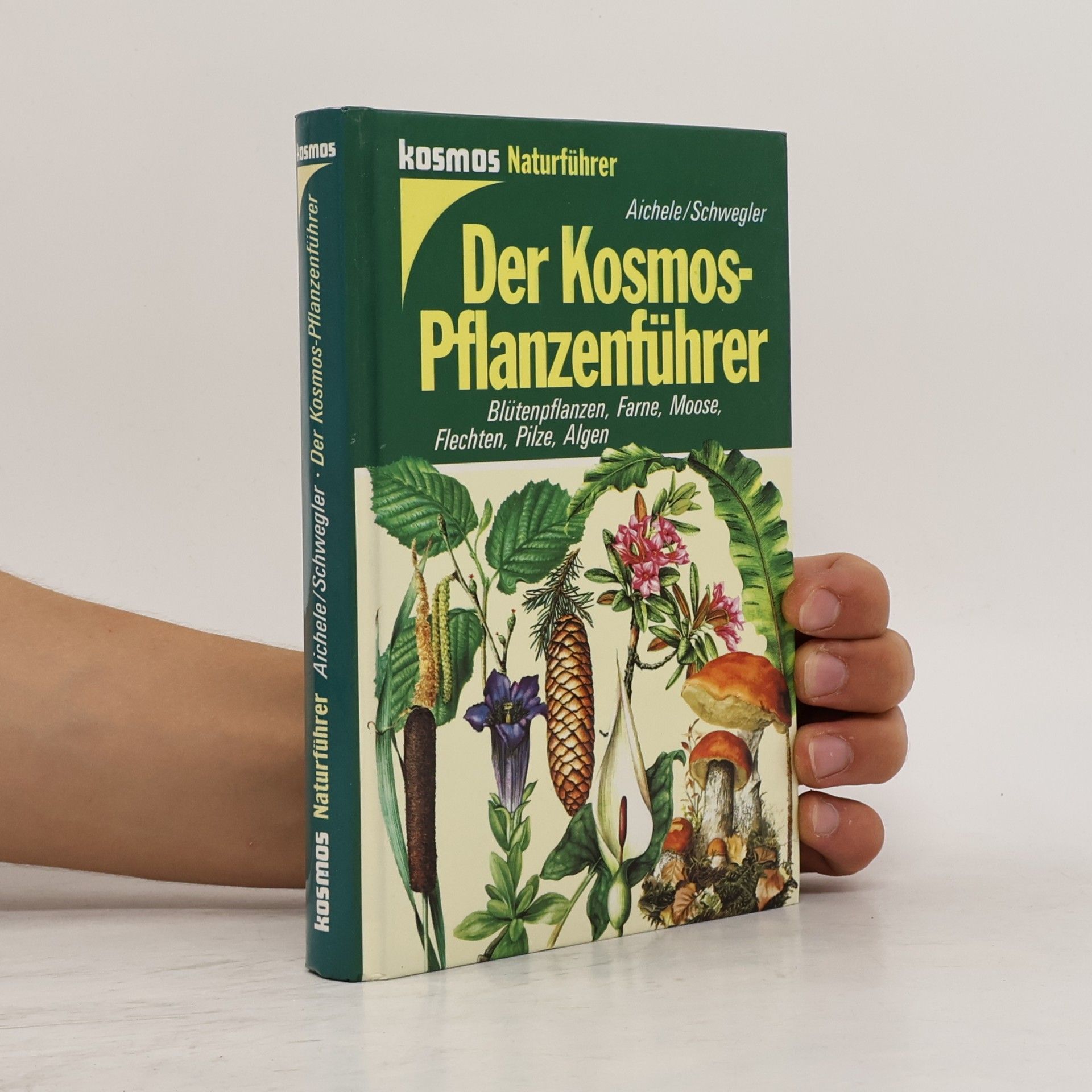 Dietmar Ernst Aichele Der Kosmos-Pflanzenführer : Blütenpflanzen, Farne, Moose, Flechten, Pilze, Algen in 653 Farbbildern