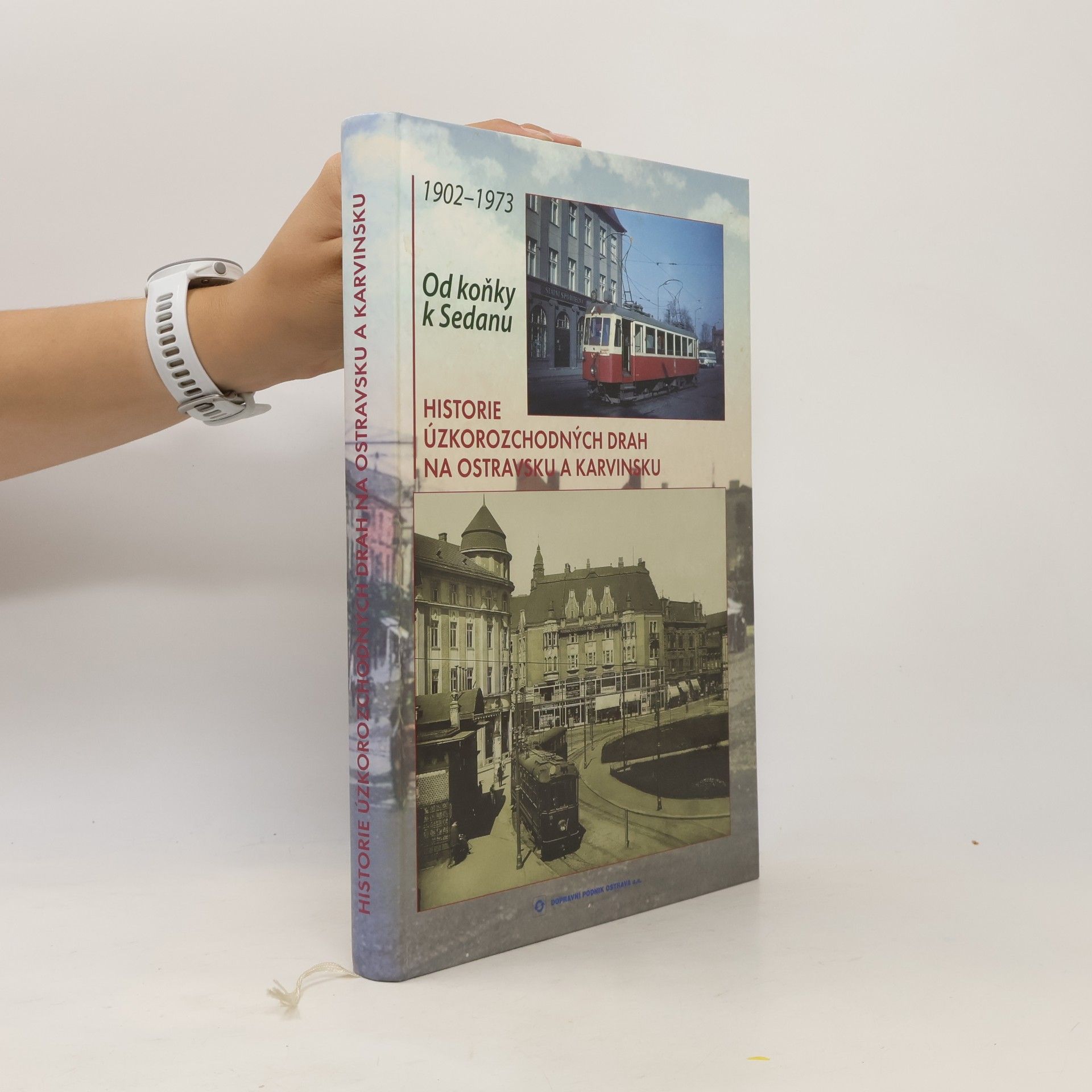 Jiří Boháček Od koňky k Sedanu: historie úzkorozchodných drah na Ostravsku a Karvinsku : 1902-1973
