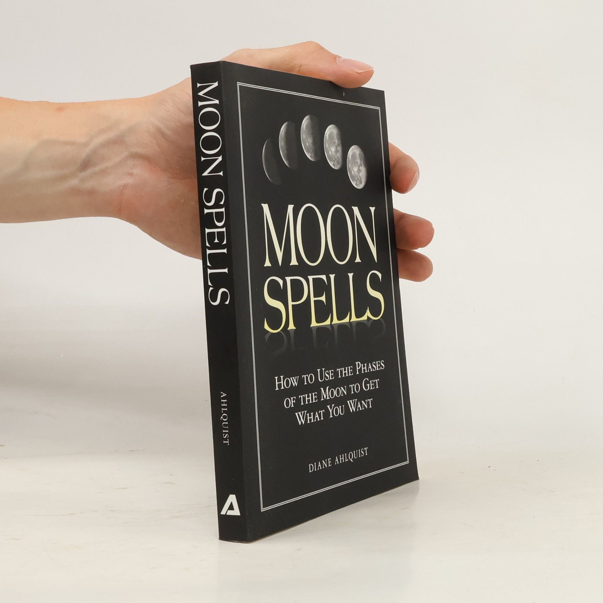 Diane Ahlquist Moon Spells: How to Use the Phases of the Moon to Get What You Want
