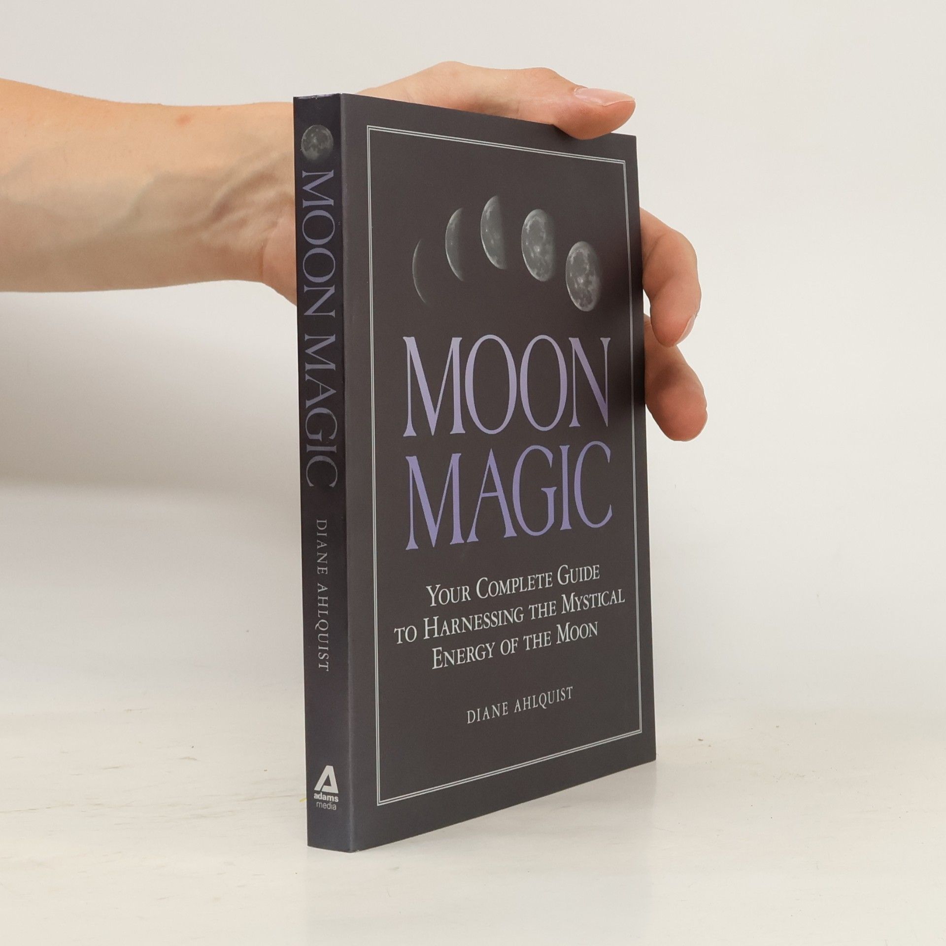 Diane Ahlquist Moon Magic: Your Complete Guide to Harnessing the Mystical Energy of the Moon