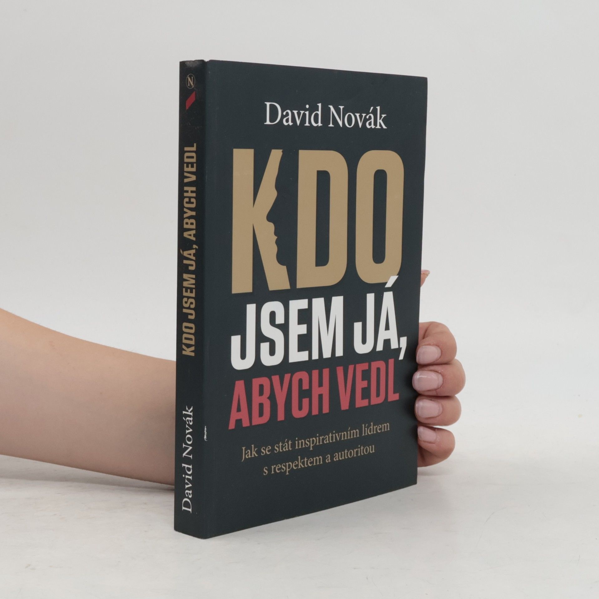 David Novák Kdo jsem já, abych vedl : jak se stát inspirativním lídrem s respektem a autoritou