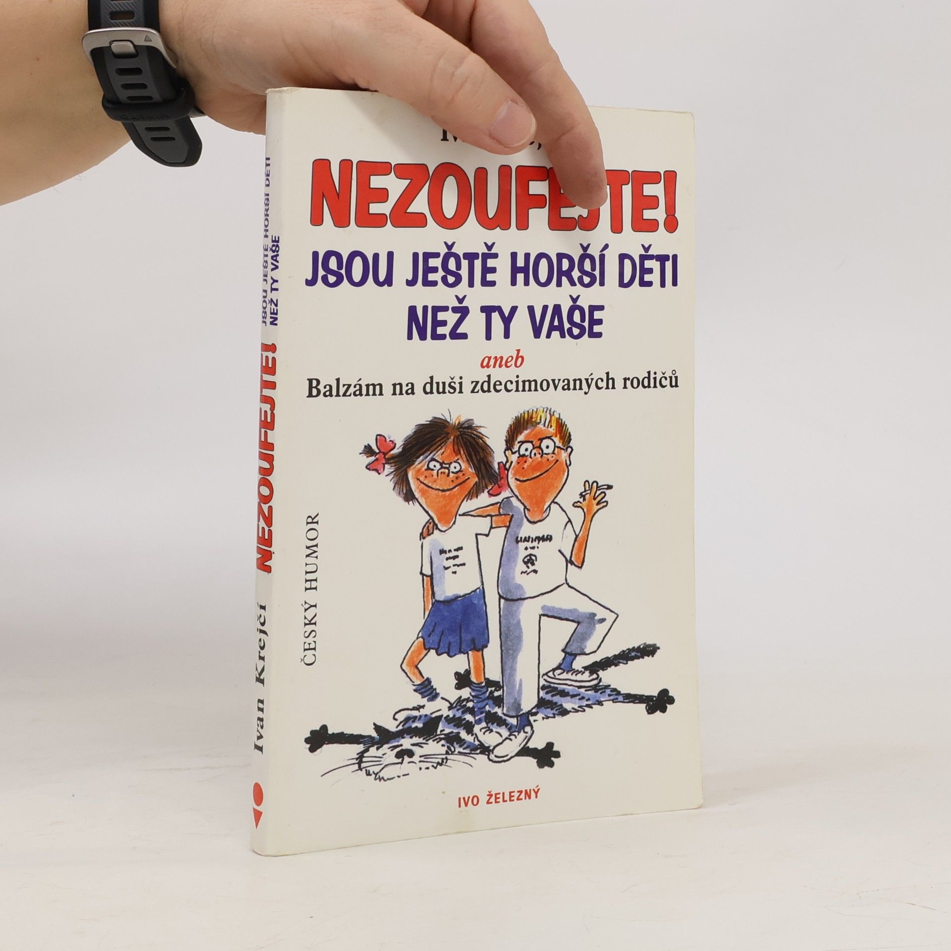 Ivan Krejčí Nezoufejte! Jsou ještě horší děti než ty vaše, aneb, Balzám na duši zdecimovaných rodičů
