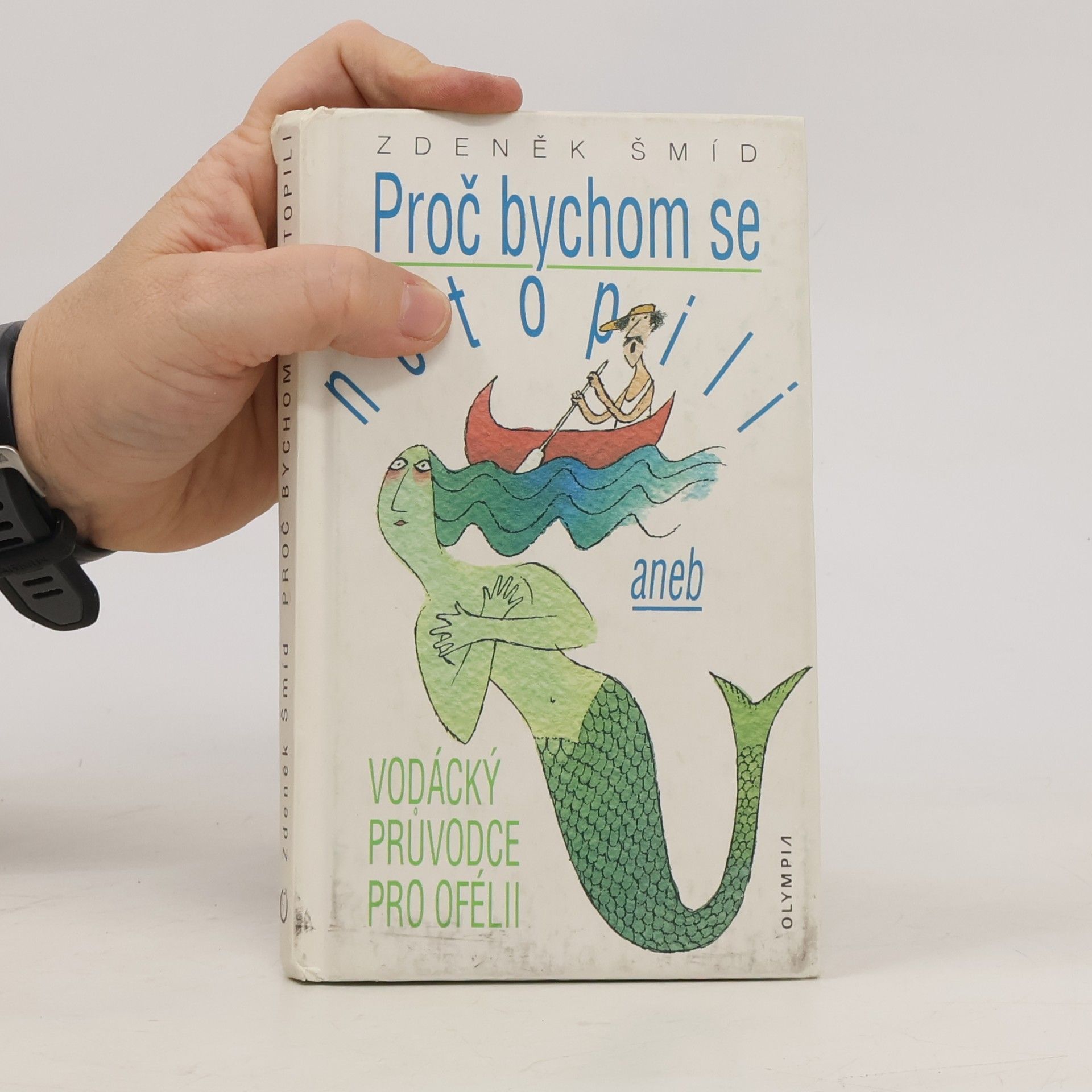 Zdeněk Šmíd Proč bychom se netopili, aneb, Vodácký průvodce pro Ofélii
