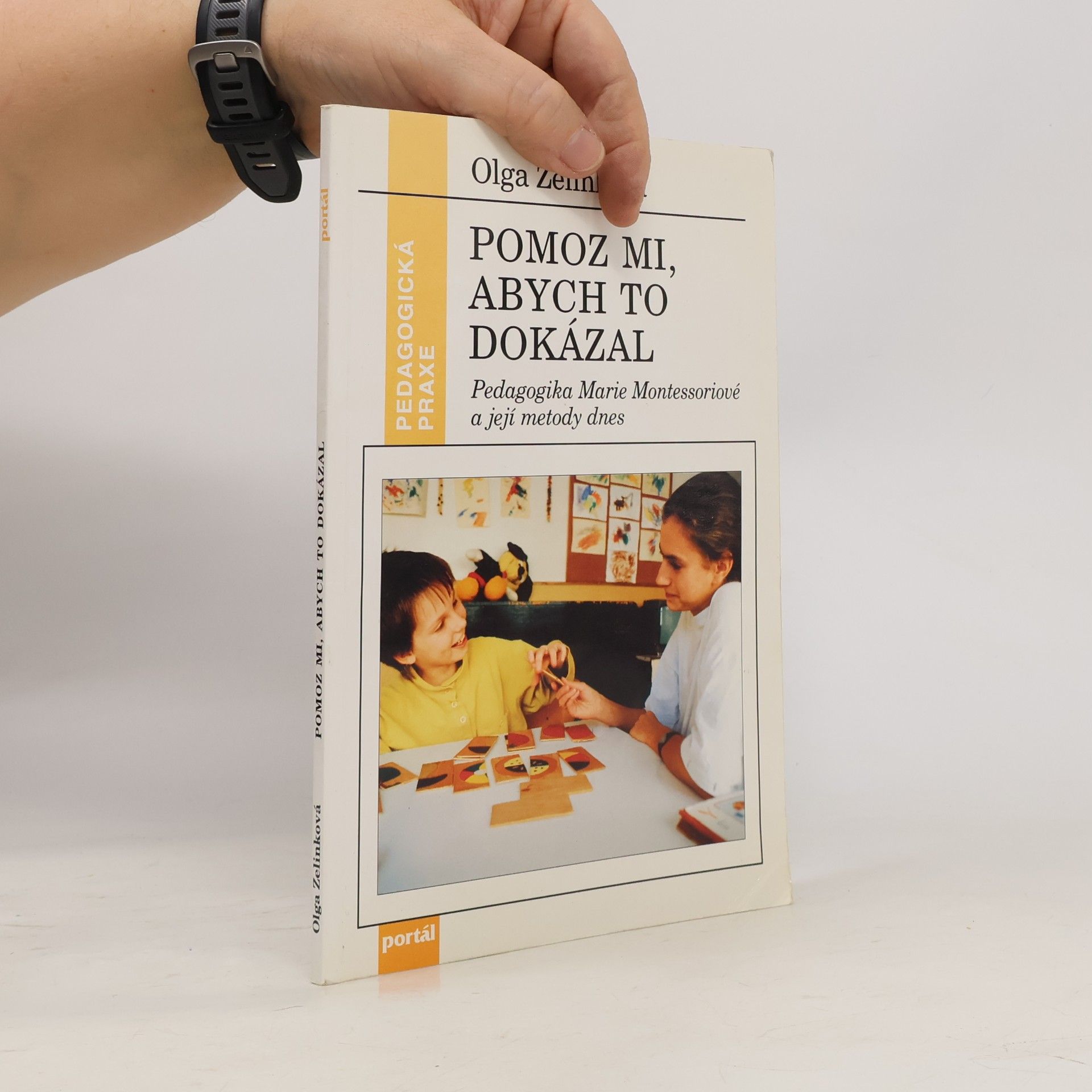 Zelinková Olga Pomoz mi, abych to dokázal : pedagogika Marie Montessoriové a její metody dnes