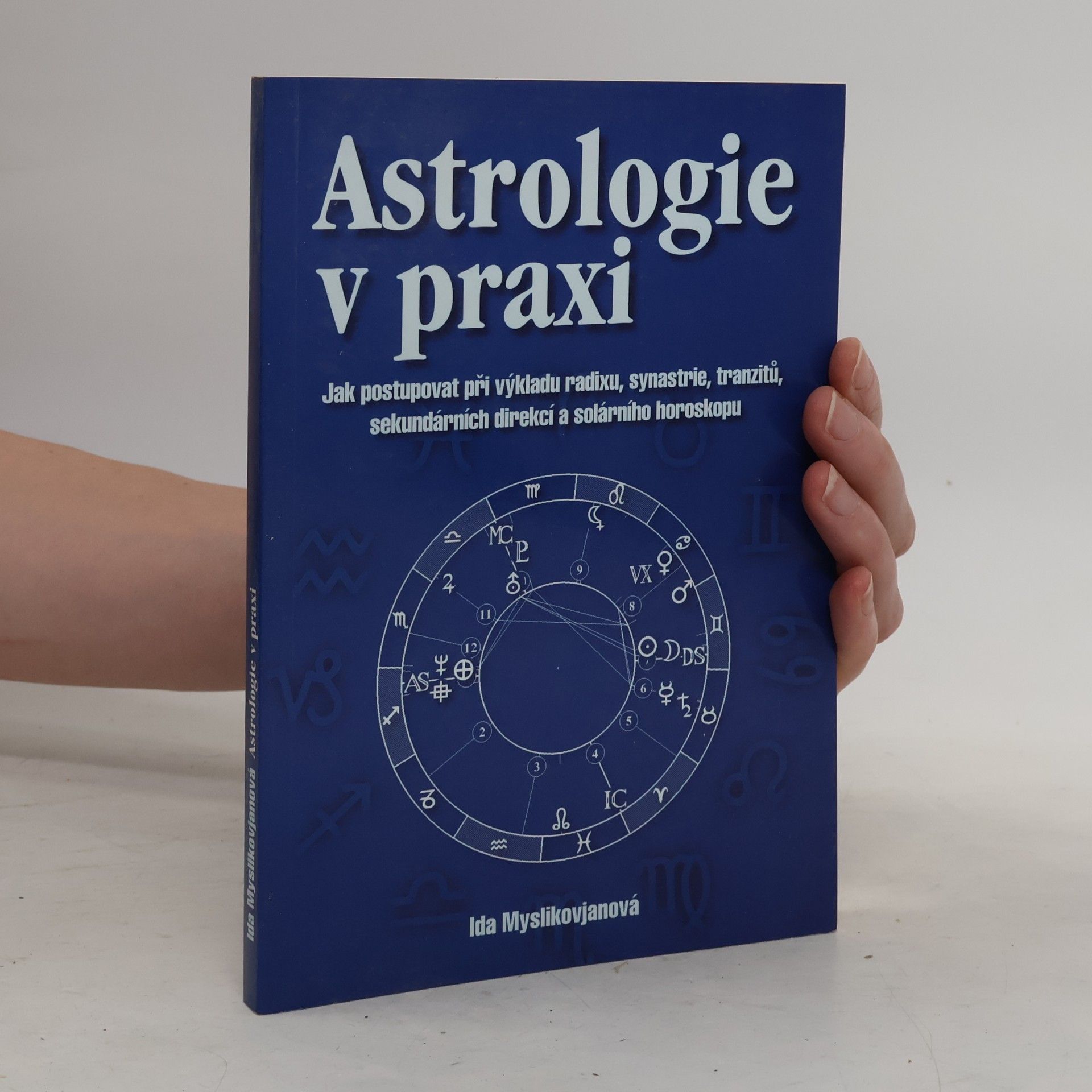 Ida Myslikovjanová Astrologie v praxi : jak postupovat při výkladu radixu, synastrie, tranzitů, sekundárních direkcí a solárního horoskopu