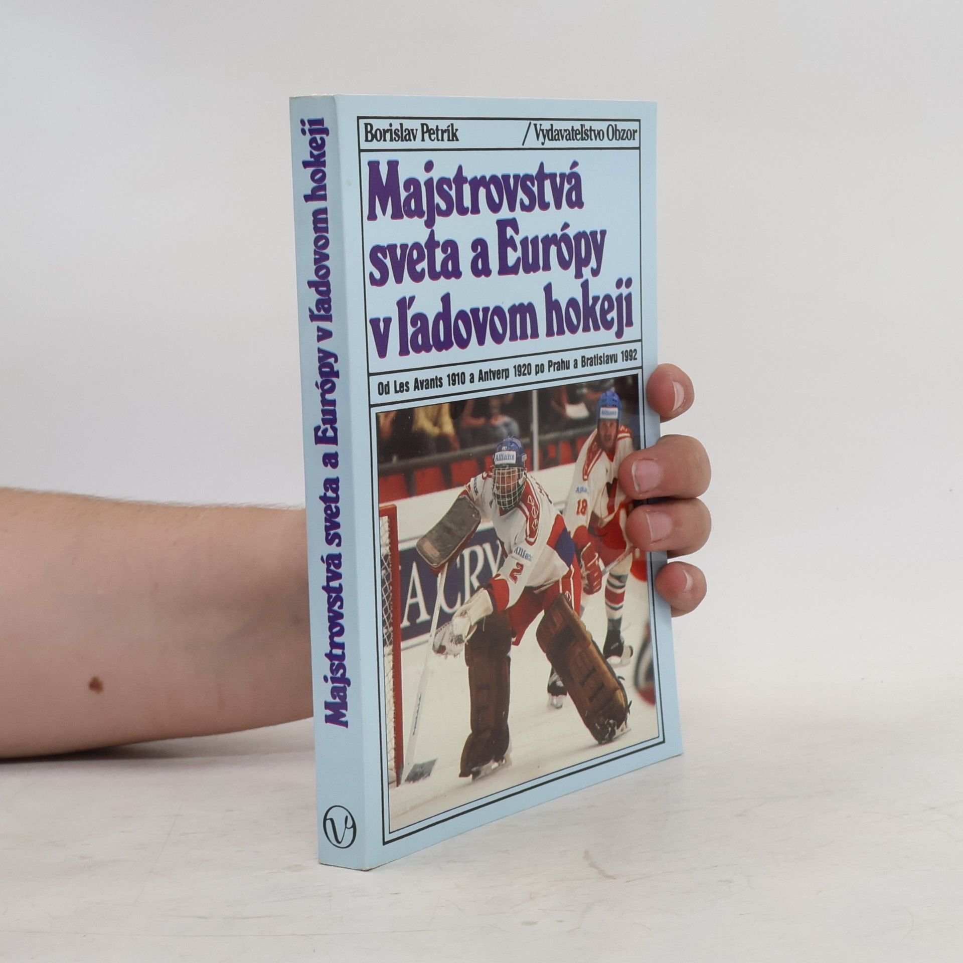 Borislav Petrík Majstrovstvá sveta a Európy v ľadovom hokeji. Od Les Avants 1910 a Antverp 1920 po Prahu a Bratislavu 1992