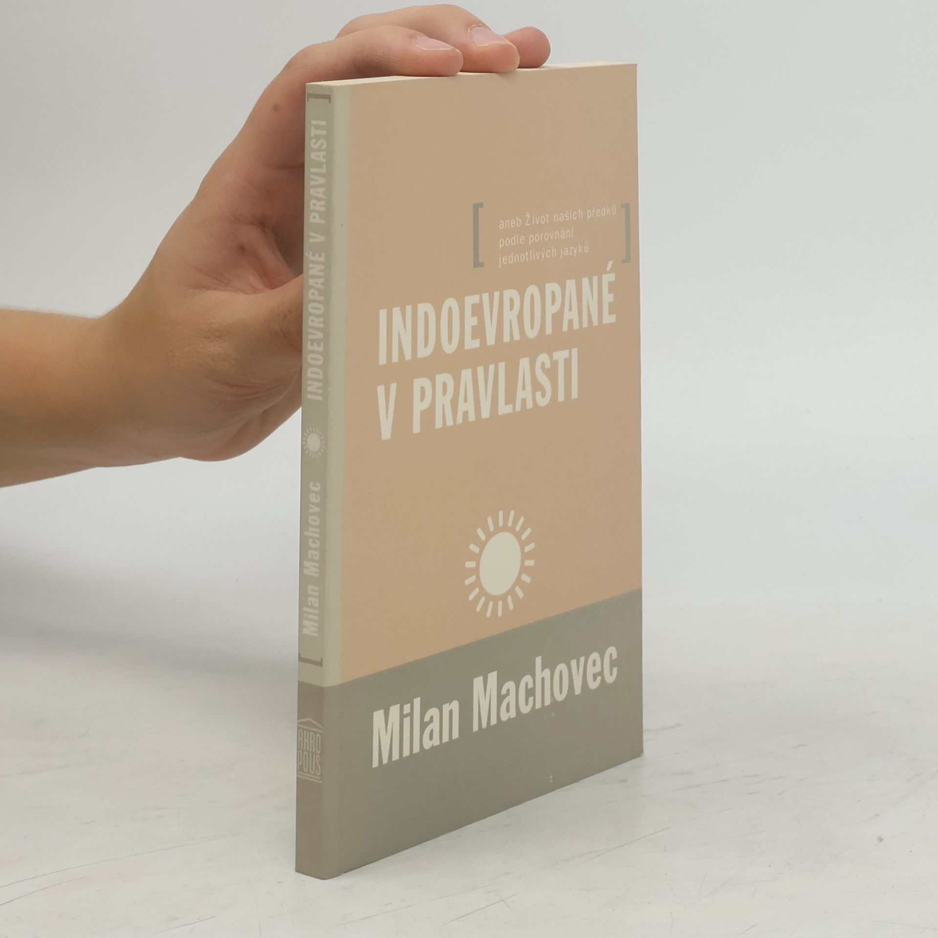 Milan Machovec Indoevropané v pravlasti aneb Život našich předků podle porovnání jednotlivých jazyků