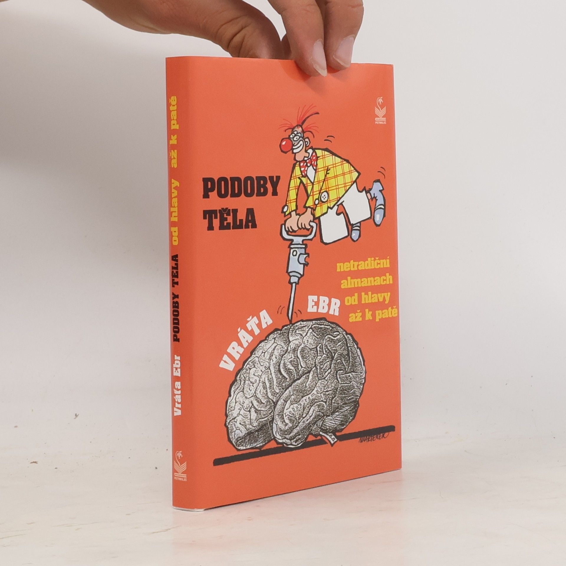 Vratislav Ebr Podoby těla: Netradiční almanach od hlavy až k patě : (včetně čtení o paměti a skleróze, spaní a chrápání, o nervech a nervácích)