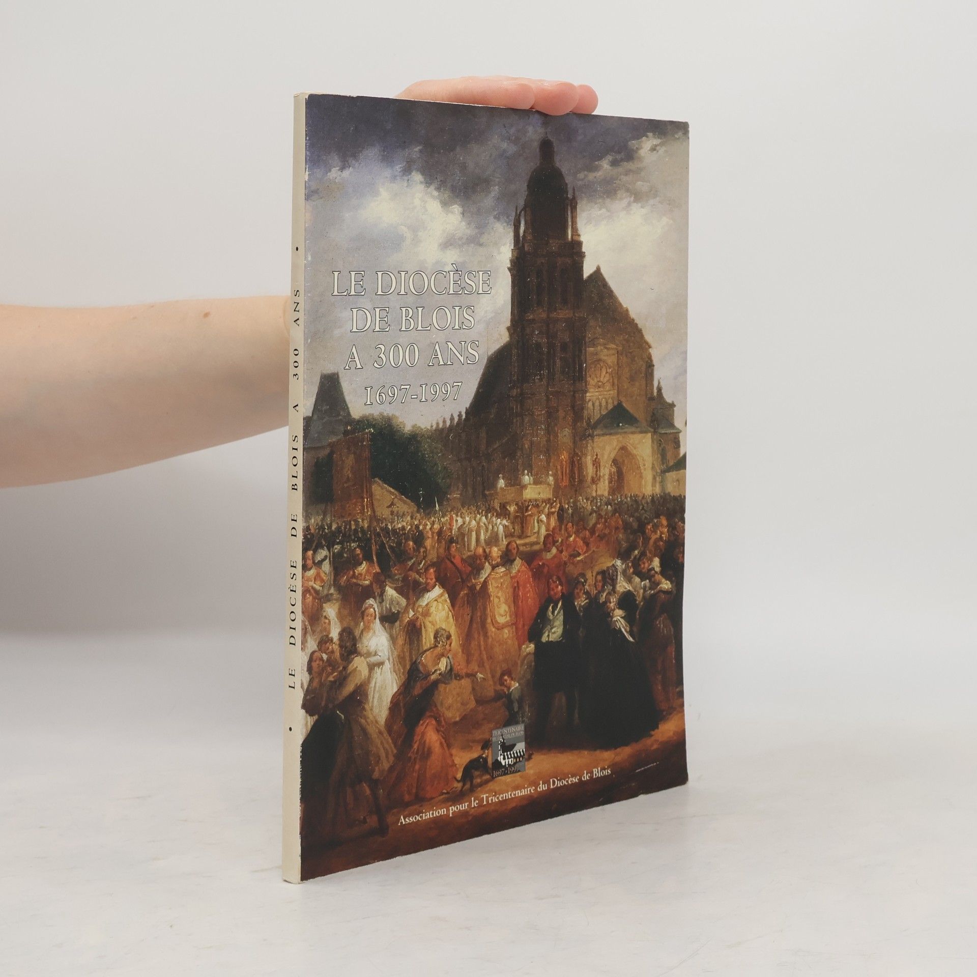 Association pour le tricentenaire du Diocèse de Blois. Commission historique Le Diocèse de Blois a 300 ans