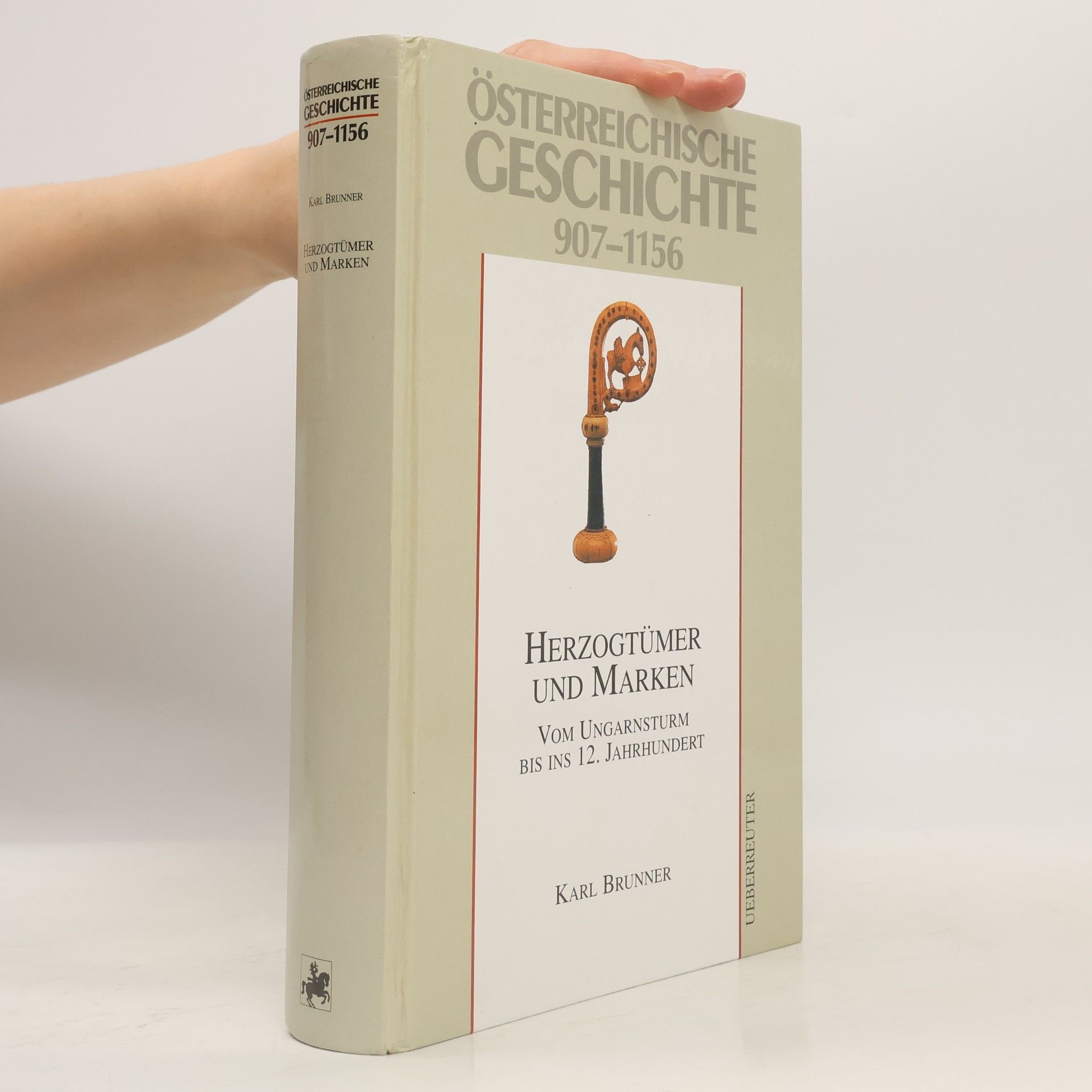 Karl Brunner Österreichische Geschichte 907-1156. Herzogtümer und Marken. Vom Ungarnsturm bis ins 12. Jahrhundert