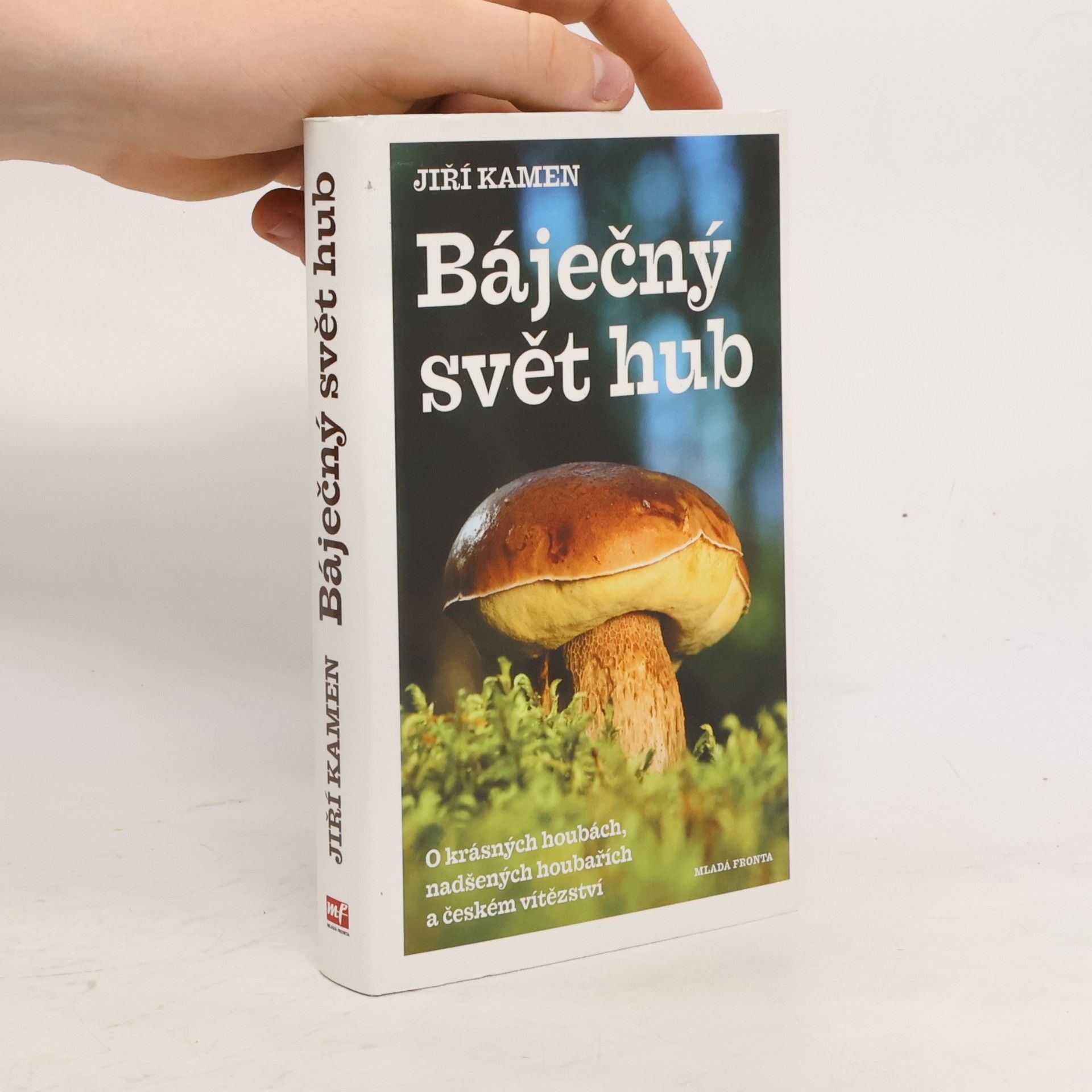 Jiří Kamen Báječný svět hub: O krásných houbách, nadšených houbařích a českém vítězství